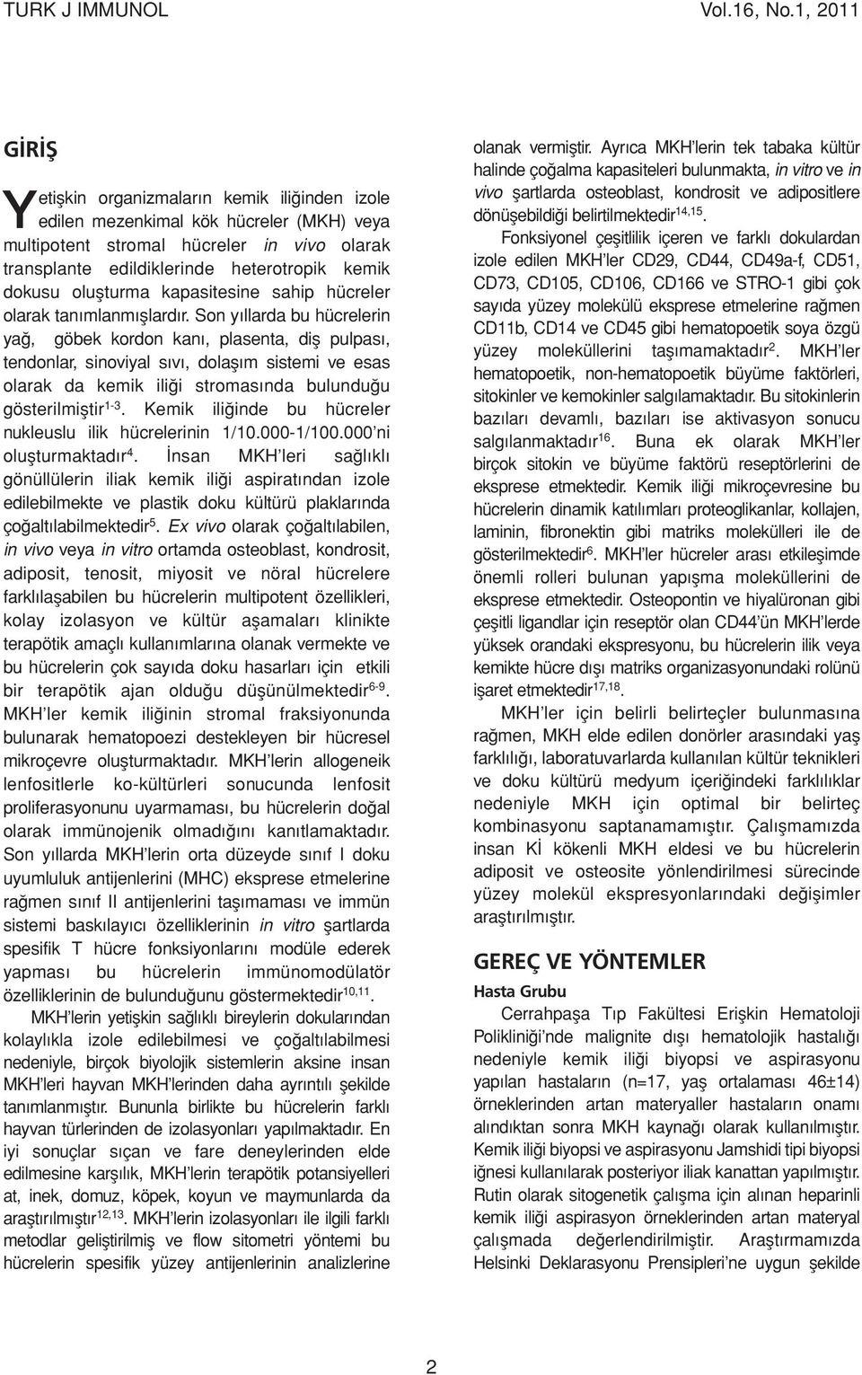 Son yıllarda bu hücrelerin yağ, göbek kordon kanı, plasenta, diş pulpası, tendonlar, sinoviyal sıvı, dolaşım sistemi ve esas olarak da kemik iliği stromasında bulunduğu gösterilmiştir 1-3.