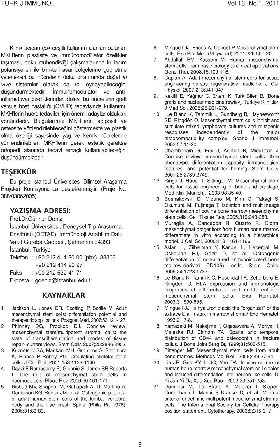 İmmünomodülatör ve antiinflamatuvar özelliklerinden dolayı bu hücrelerin greft versus host hastalığı (GVHD) tedavisinde kullanımı, MKH lerin hücre tedavileri için önemli adaylar oldukları yönündedir.