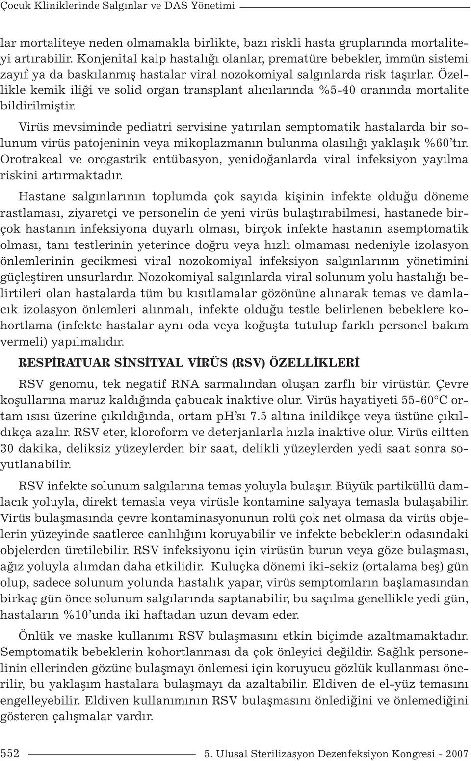 Özellikle kemik iliği ve solid organ transplant alıcılarında %5-40 oranında mortalite bildirilmiştir.