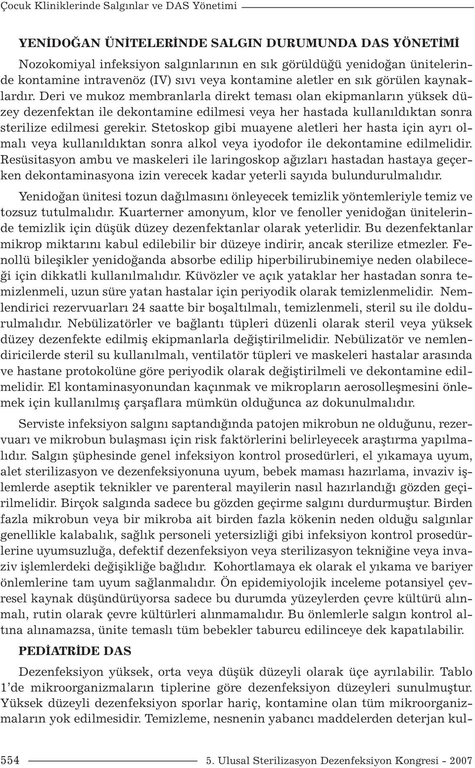 ve mukoz membranlarla direkt teması olan ekipmanların yüksek düzey dezenfektan ile dekontamine edilmesi veya her hastada kullanıldıktan sonra sterilize edilmesi gerekir.