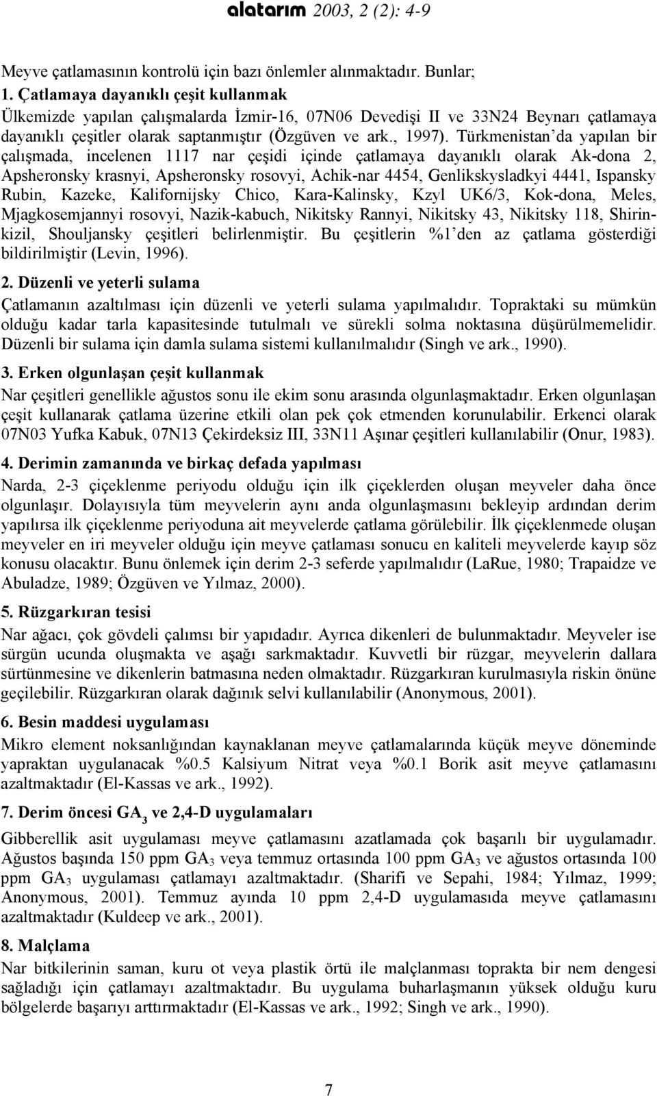 Türkmenistan da yapılan bir çalışmada, incelenen 1117 nar çeşidi içinde çatlamaya dayanıklı olarak Ak-dona 2, Apsheronsky krasnyi, Apsheronsky rosovyi, Achik-nar 4454, Genlikskysladkyi 4441, Ispansky