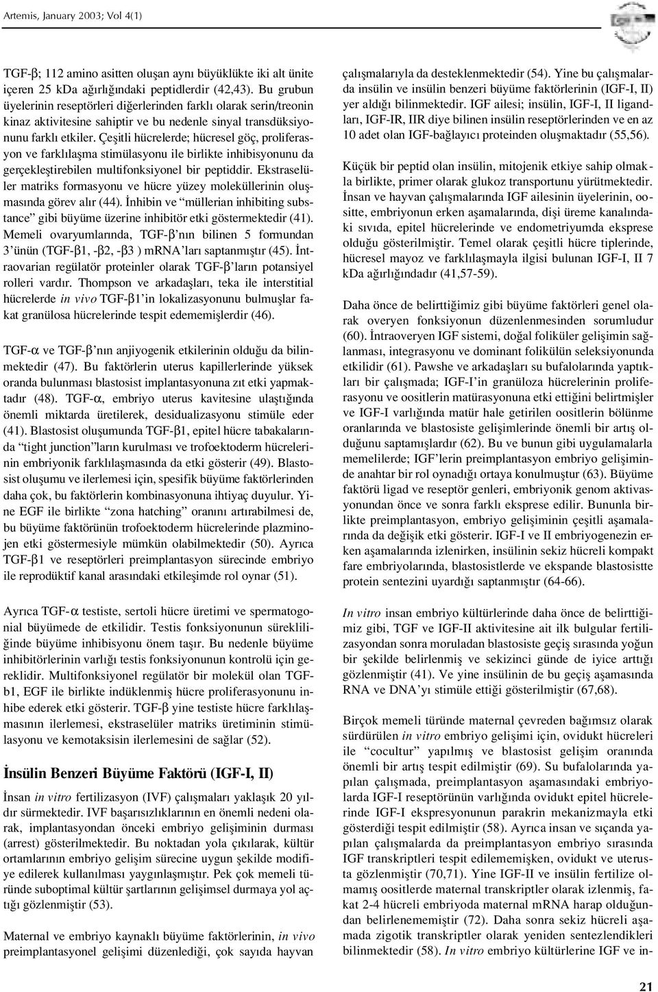 Çeflitli hücrelerde; hücresel göç, proliferasyon ve farkl laflma stimülasyonu ile birlikte inhibisyonunu da gerçeklefltirebilen multifonksiyonel bir peptiddir.