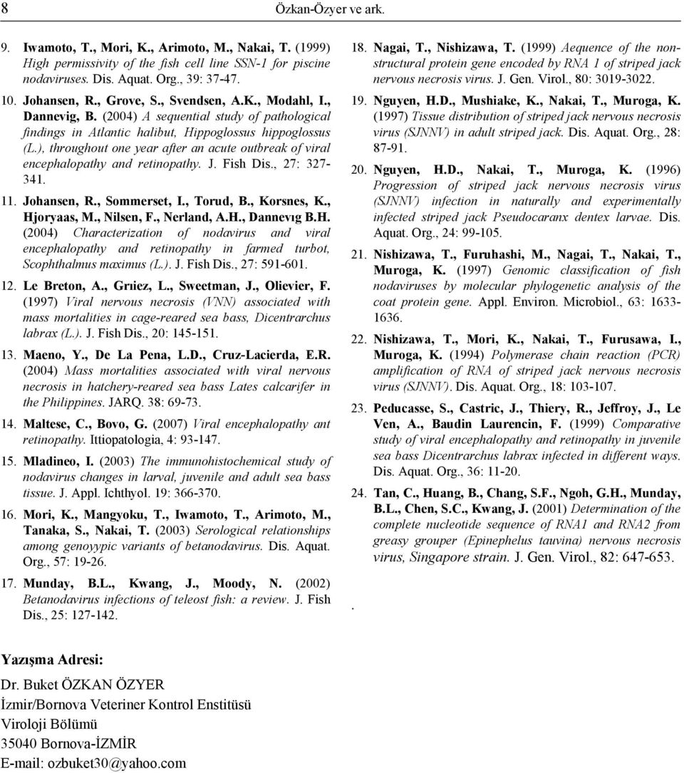 ), throughout one year after an acute outbreak of viral encephalopathy and retinopathy. J. Fish Dis., 27: 327-341. 11. Johansen, R., Sommerset, I., Torud, B., Korsnes, K., Hjoryaas, M., Nilsen, F.