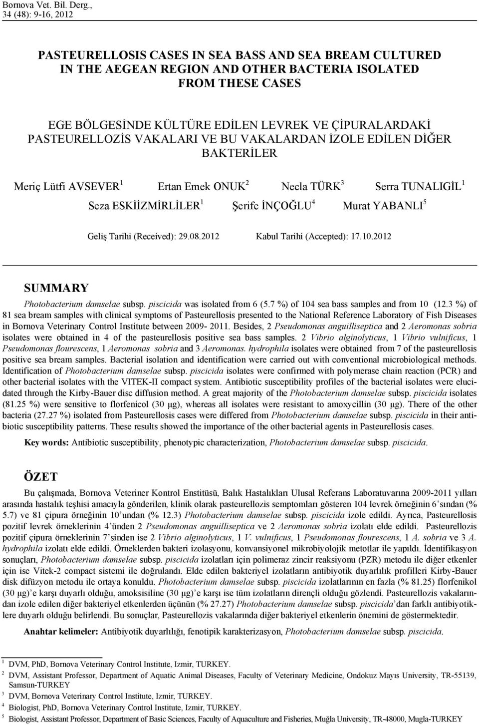 PASTEURELLOZİS VAKALARI VE BU VAKALARDAN İZOLE EDİLEN DİĞER BAKTERİLER Meriç Lütfi AVSEVER 1 Ertan Emek ONUK 2 Necla TÜRK 3 Serra TUNALIGİL 1 Seza ESKİİZMİRLİLER 1 Şerife İNÇOĞLU 4 Murat YABANLI 5