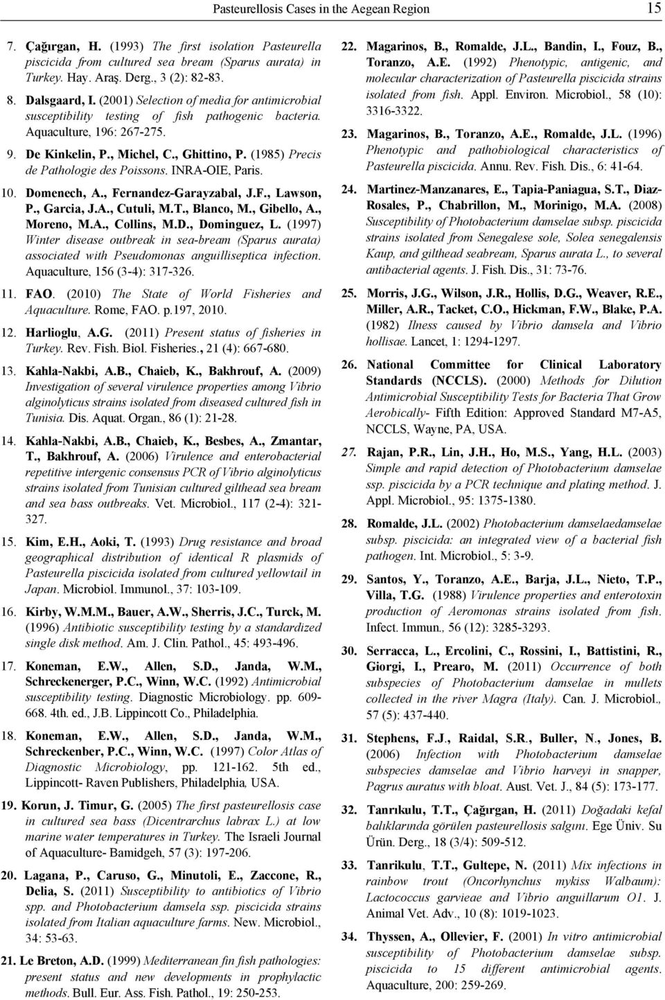 (1985) Precis de Pathologie des Poissons. INRA-OIE, Paris. 10. Domenech, A., Fernandez-Garayzabal, J.F., Lawson, P., Garcia, J.A., Cutuli, M.T., Blanco, M., Gibello, A., Moreno, M.A., Collins, M.D., Dominguez, L.