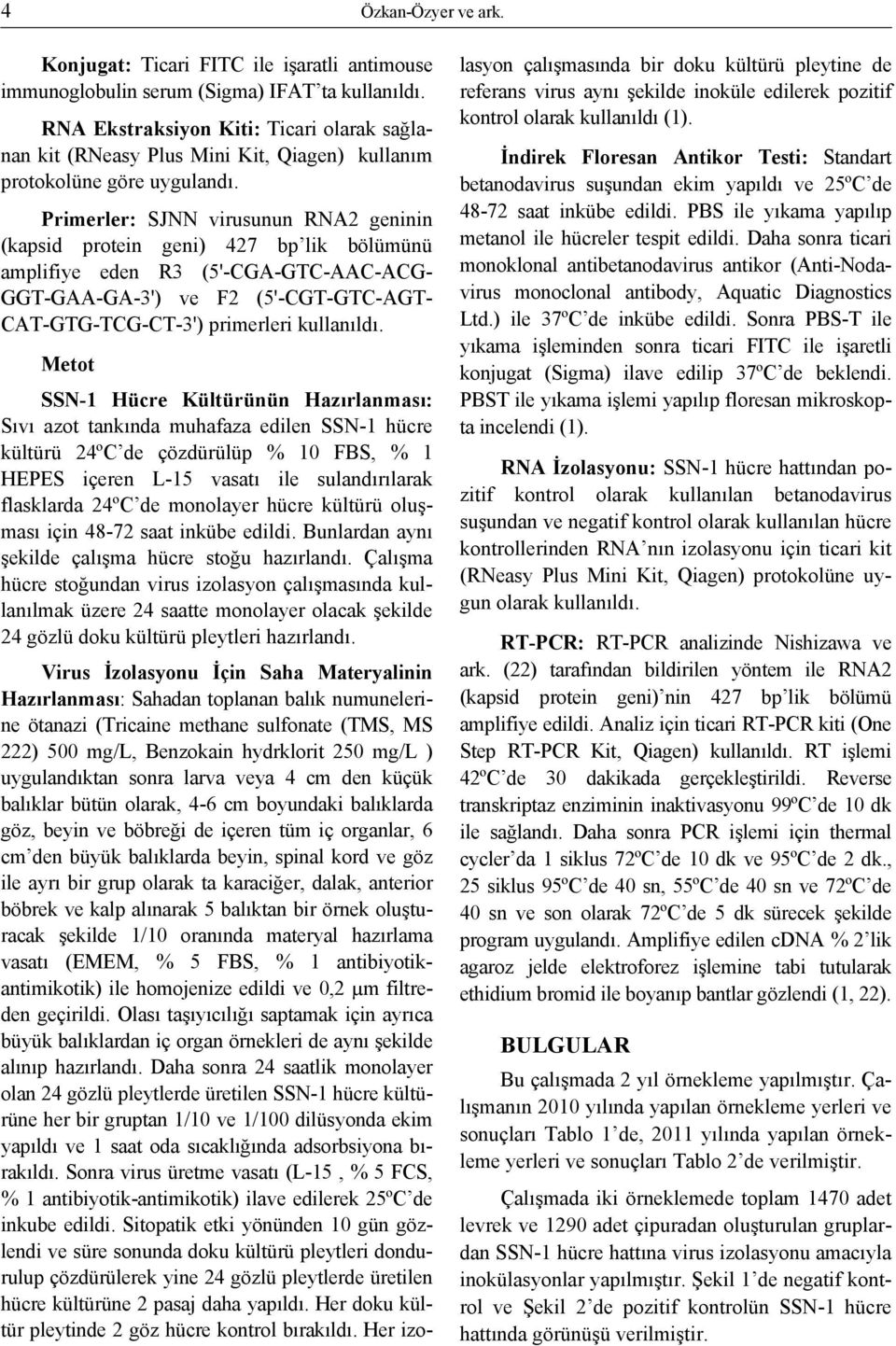 Primerler: SJNN virusunun RNA2 geninin (kapsid protein geni) 427 bp lik bölümünü amplifiye eden R3 (5'-CGA-GTC-AAC-ACG- GGT-GAA-GA-3') ve F2 (5'-CGT-GTC-AGT- CAT-GTG-TCG-CT-3') primerleri kullanıldı.