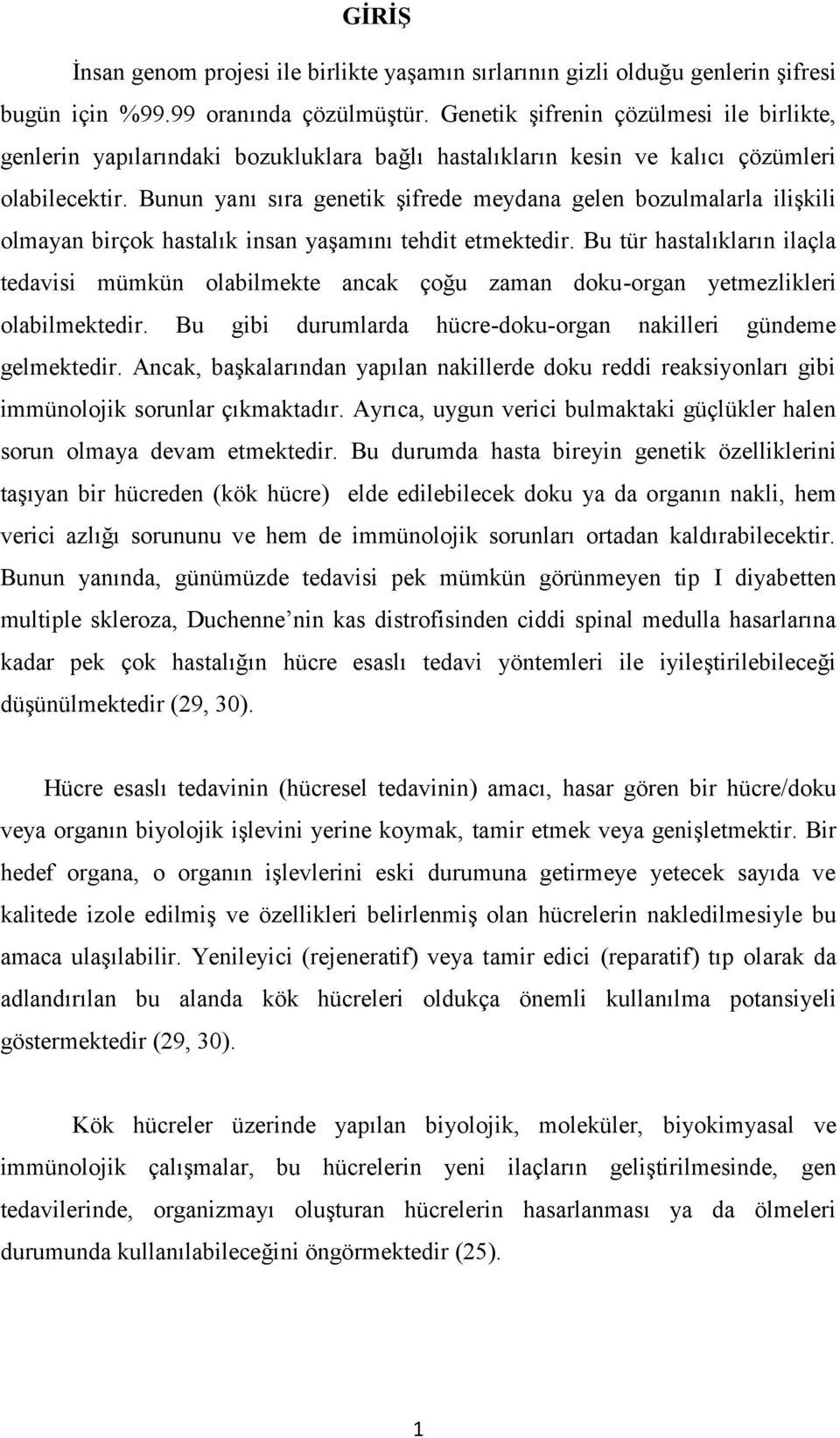 Bunun yanı sıra genetik şifrede meydana gelen bozulmalarla ilişkili olmayan birçok hastalık insan yaşamını tehdit etmektedir.