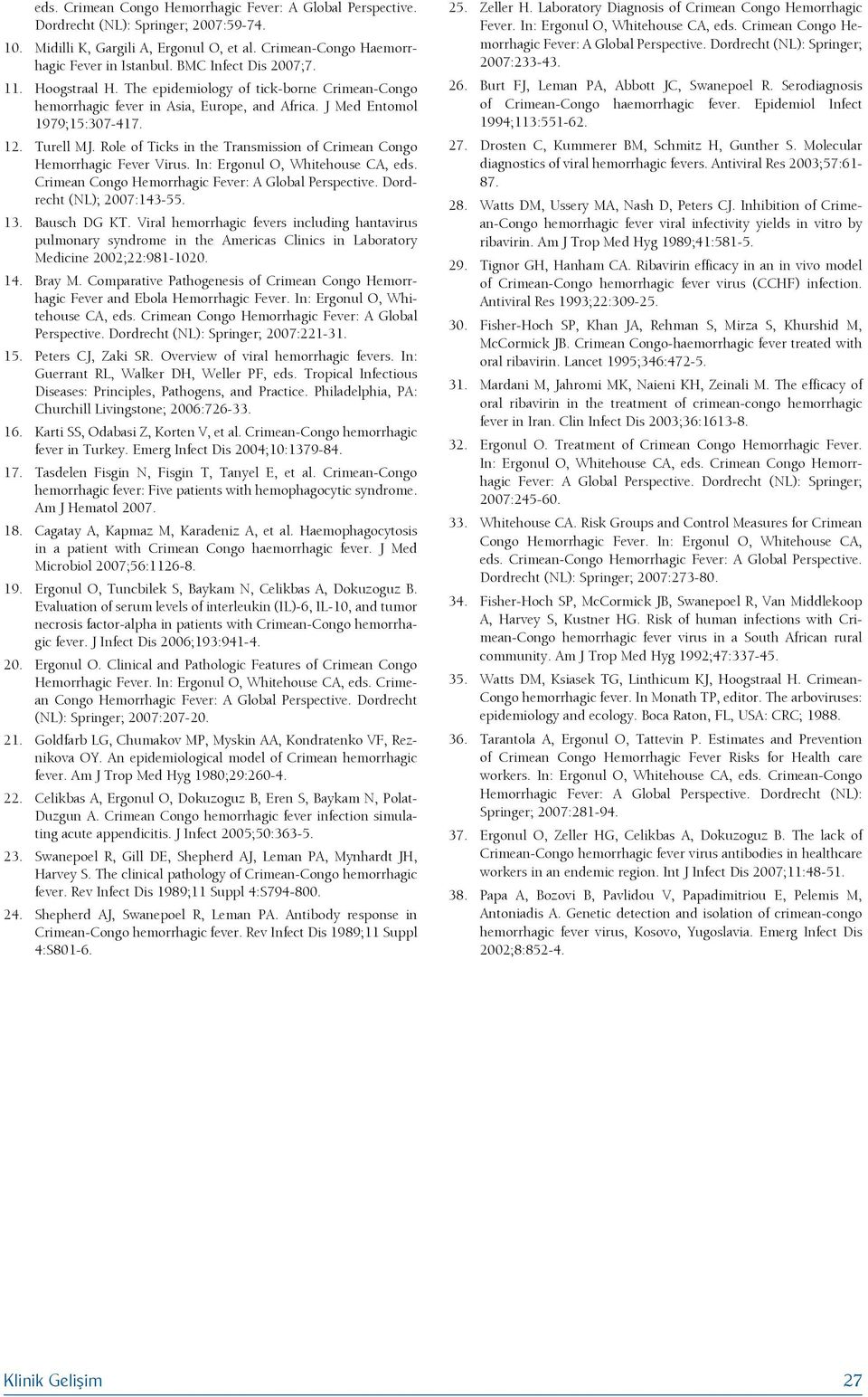 Role of Ticks in the Transmission of Crimean Congo Hemorrhagic Fever Virus. In: Ergonul O, Whitehouse CA, eds. Crimean Congo Hemorrhagic Fever: A Global Perspective. Dordrecht (NL); 2007:143-55. 13.