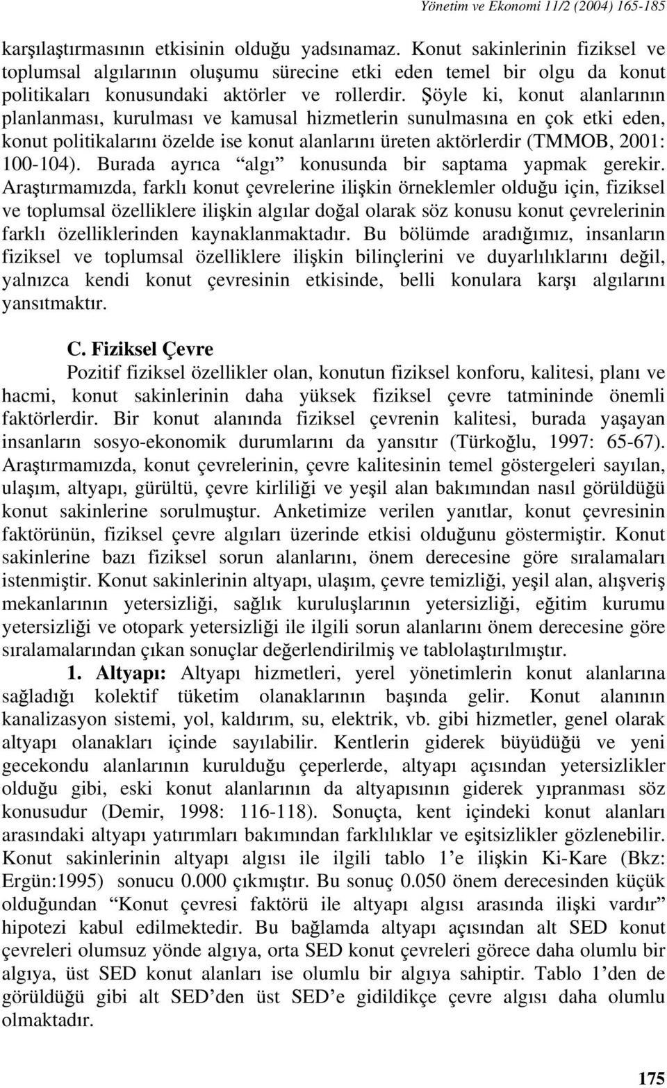 öyle ki, konut alanlar n n planlanmas, kurulmas ve kamusal hizmetlerin sunulmas na en çok etki eden, konut politikalar n özelde ise konut alanlar n üreten aktörlerdir (TMMOB, 2001: 100-104).