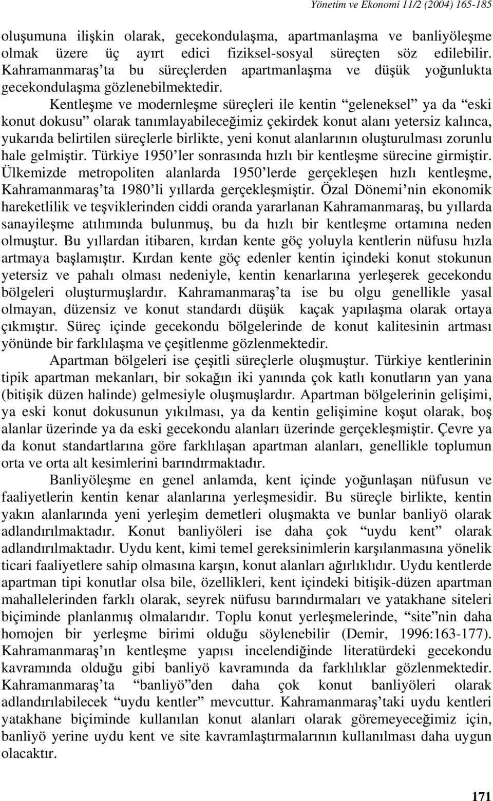 Kentle me ve modernle me süreçleri ile kentin geleneksel ya da eski konut dokusu olarak tan mlayabilece imiz çekirdek konut alan yetersiz kal nca, yukar da belirtilen süreçlerle birlikte, yeni konut