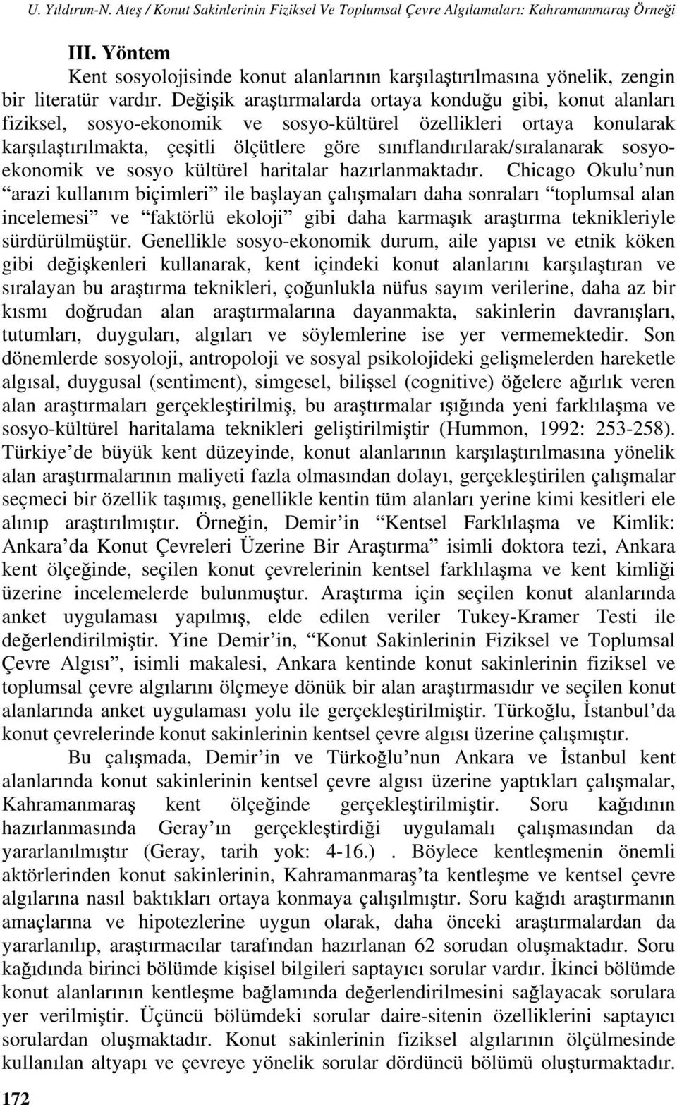 De i ik ara t rmalarda ortaya kondu u gibi, konut alanlar fiziksel, sosyo-ekonomik ve sosyo-kültürel özellikleri ortaya konularak kar la t r lmakta, çe itli ölçütlere göre s n fland r larak/s