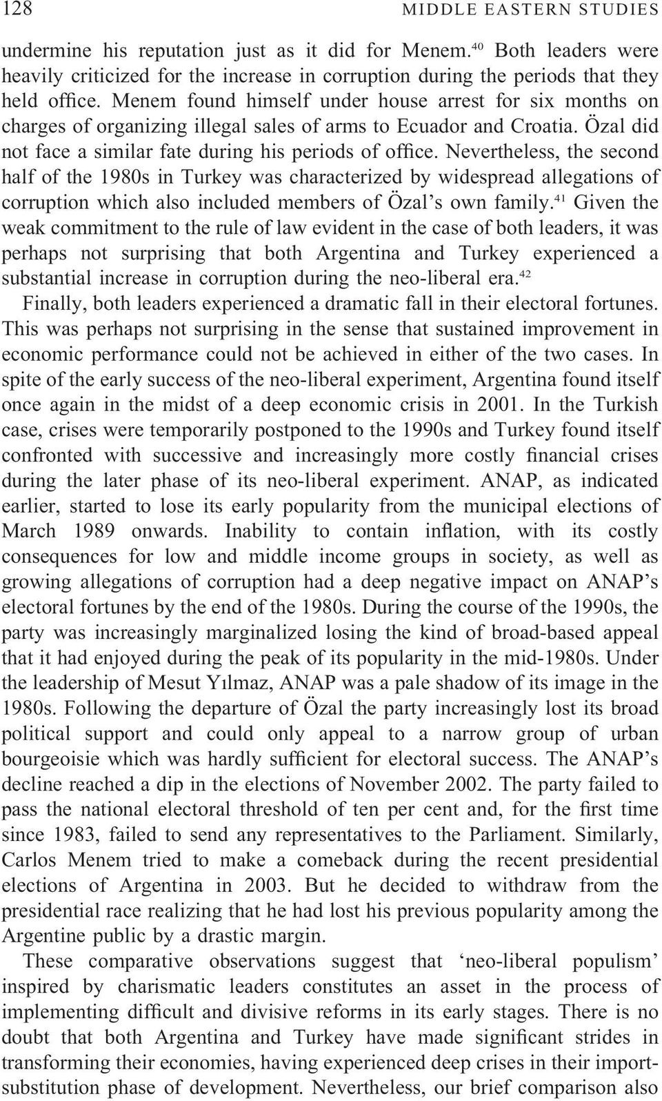 Nevertheless, the second half of the 1980s in Turkey was characterized by widespread allegations of corruption which also included members of Özal s own family.