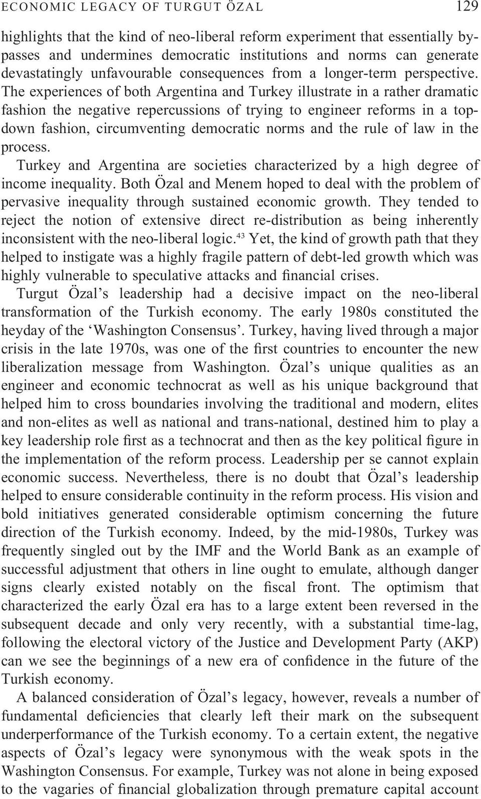 The experiences of both Argentina and Turkey illustrate in a rather dramatic fashion the negative repercussions of trying to engineer reforms in a topdown fashion, circumventing democratic norms and