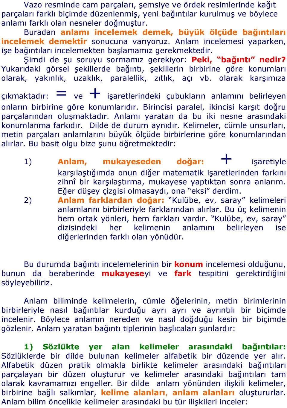 Şimdi de şu soruyu sormamız gerekiyor: Peki, bağıntı nedir? Yukarıdaki görsel şekillerde bağıntı, şekillerin birbirine göre konumları olarak, yakınlık, uzaklık, paralellik, zıtlık, açı vb.