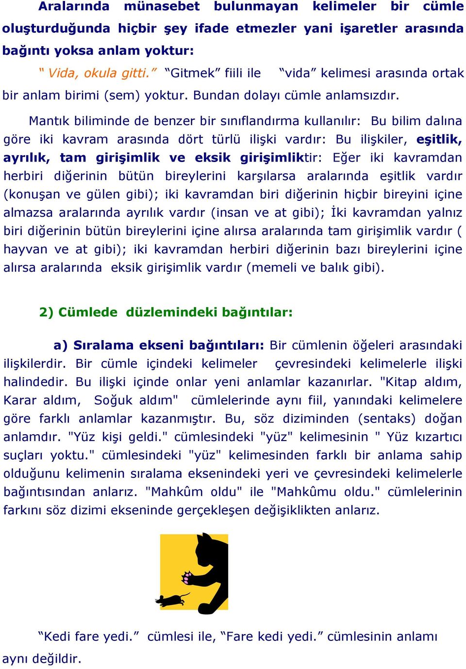 Mantık biliminde de benzer bir sınıflandırma kullanılır: Bu bilim dalına göre iki kavram arasında dört türlü ilişki vardır: Bu ilişkiler, eşitlik, ayrılık, tam girişimlik ve eksik girişimliktir: Eğer