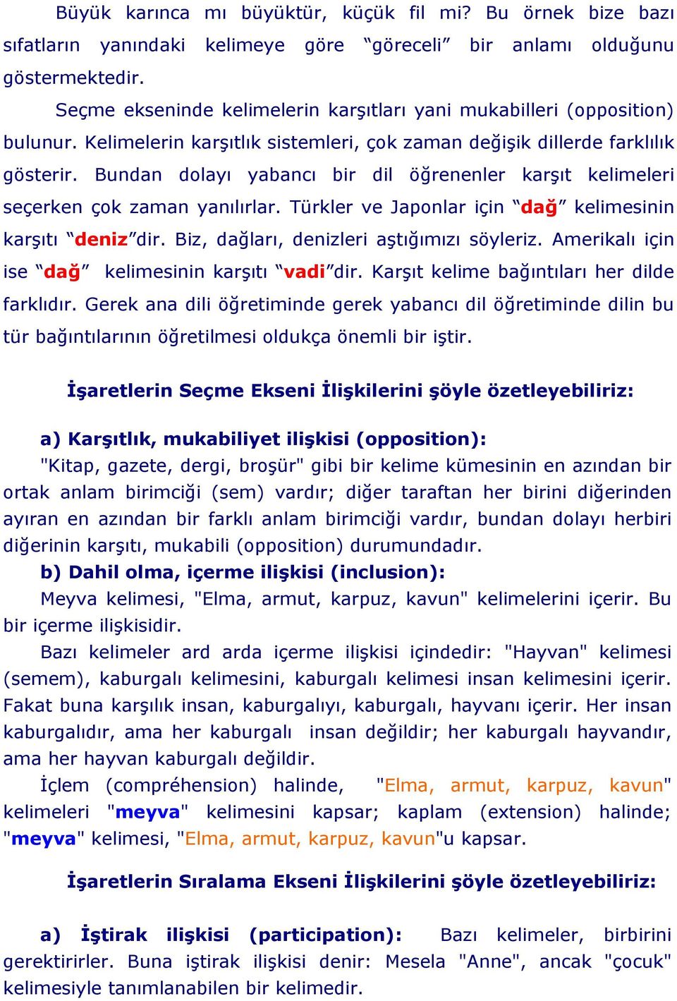 Bundan dolayı yabancı bir dil öğrenenler karşıt kelimeleri seçerken çok zaman yanılırlar. Türkler ve Japonlar için dağ kelimesinin karşıtı deniz dir. Biz, dağları, denizleri aştığımızı söyleriz.