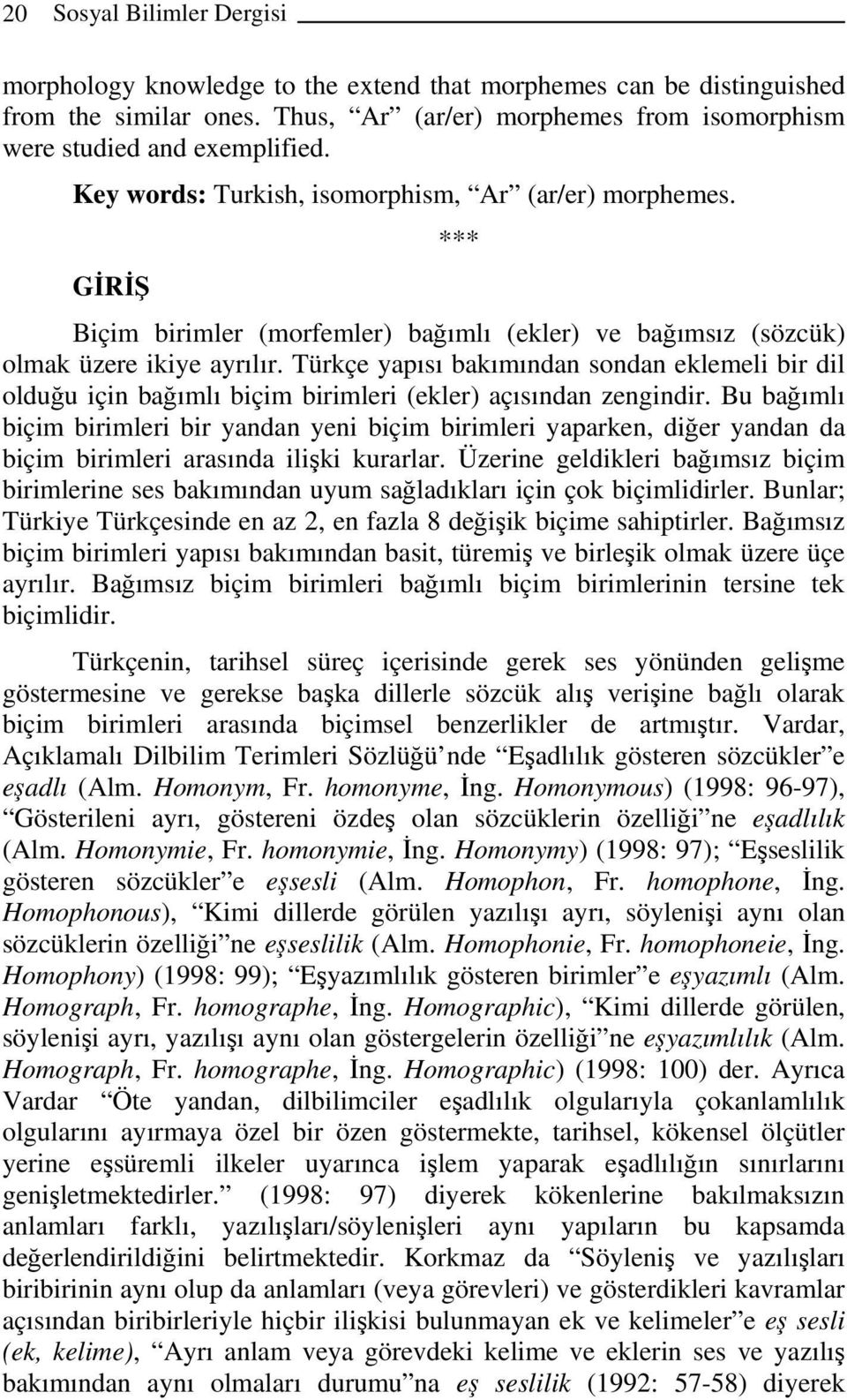 Türkçe yapısı bakımından sondan eklemeli bir dil olduğu için bağımlı biçim birimleri (ekler) açısından zengindir.