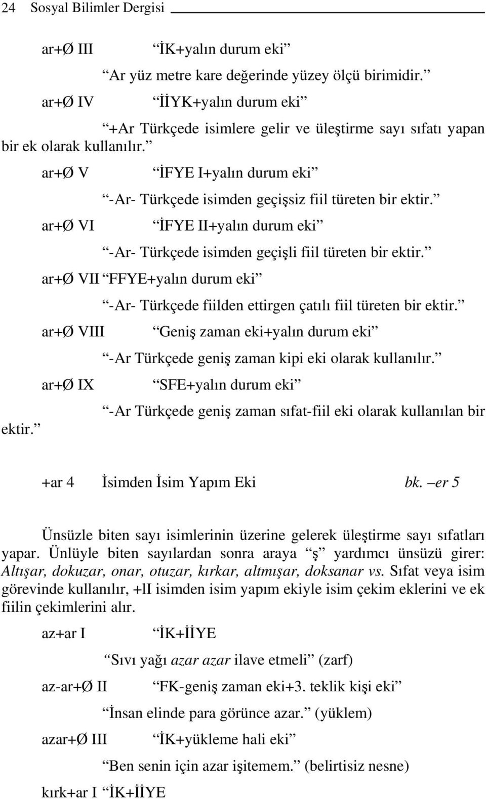 ar+ø V ar+ø VI İFYE I+yalın durum eki -Ar- Türkçede isimden geçişsiz fiil türeten bir ektir. İFYE II+yalın durum eki -Ar- Türkçede isimden geçişli fiil türeten bir ektir.