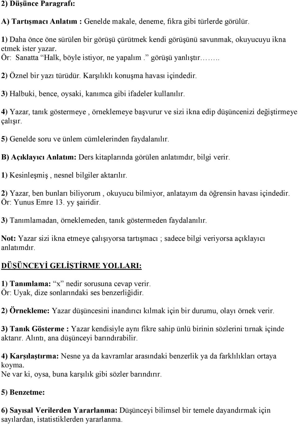 Karşılıklı konuşma havası içindedir. 3) Halbuki, bence, oysaki, kanımca gibi ifadeler kullanılır. 4) Yazar, tanık göstermeye, örneklemeye başvurur ve sizi ikna edip düşüncenizi değiştirmeye çalışır.