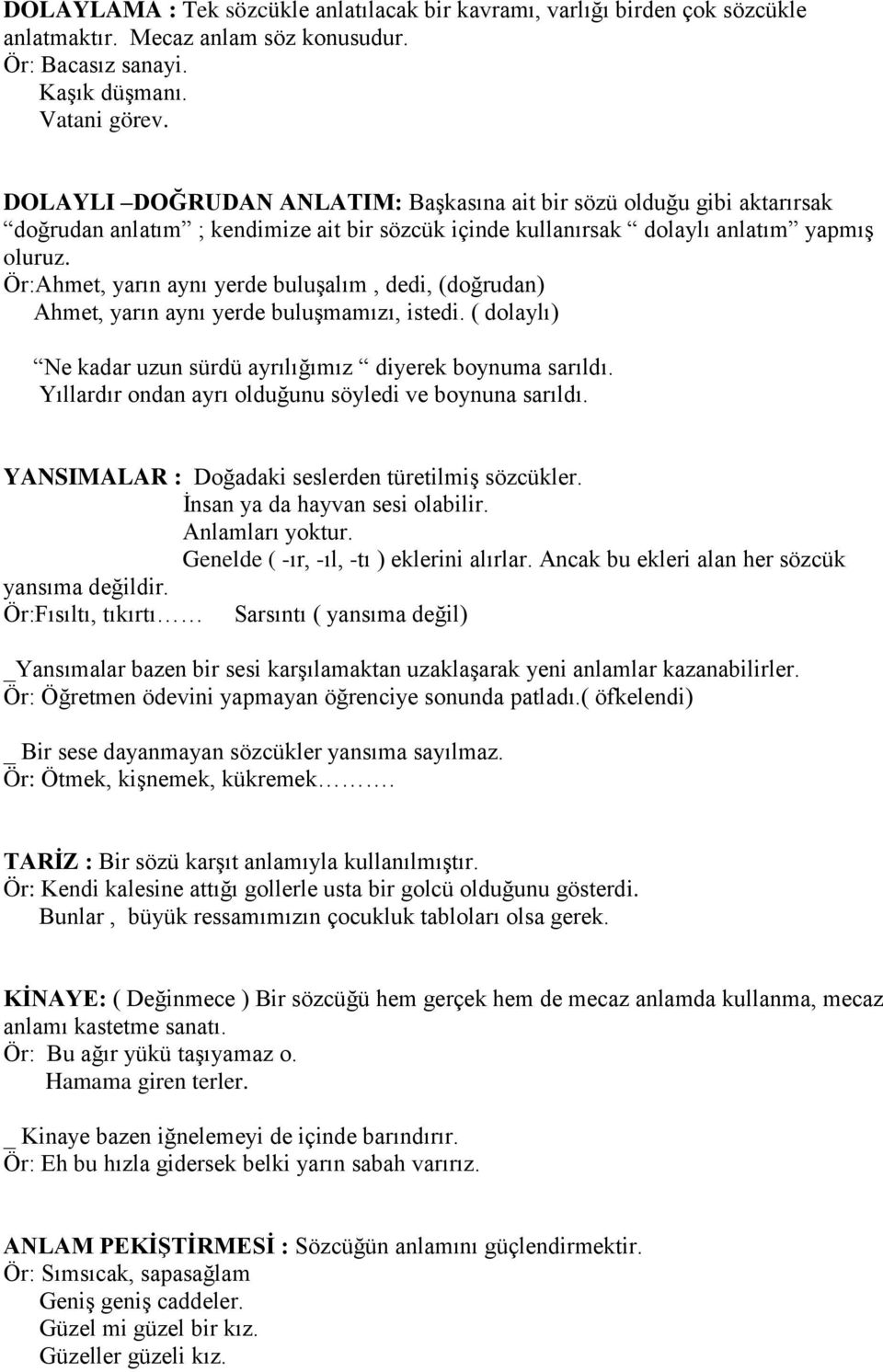 Ör:Ahmet, yarın aynı yerde buluşalım, dedi, (doğrudan) Ahmet, yarın aynı yerde buluşmamızı, istedi. ( dolaylı) Ne kadar uzun sürdü ayrılığımız diyerek boynuma sarıldı.