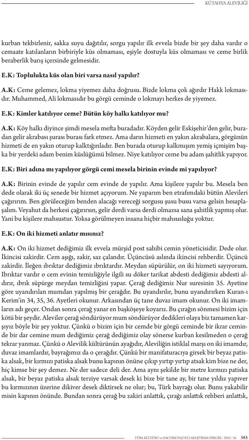 Muhammed, Ali lokmasıdır bu görgü ceminde o lokmayı herkes de yiyemez. E.K: Kimler katılıyor ceme? Bütün köy halkı katılıyor mu? A.K: Köy halkı diyince şimdi mesela mefta buradadır.