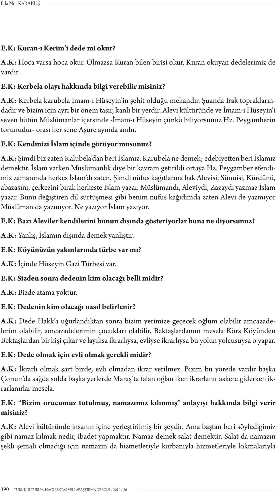 Alevi kültüründe ve İmam-ı Hüseyin i seven bütün Müslümanlar içersinde -İmam-ı Hüseyin çünkü biliyorsunuz Hz. Peygamberin torunudur- orası her sene Aşure ayında anılır. E.