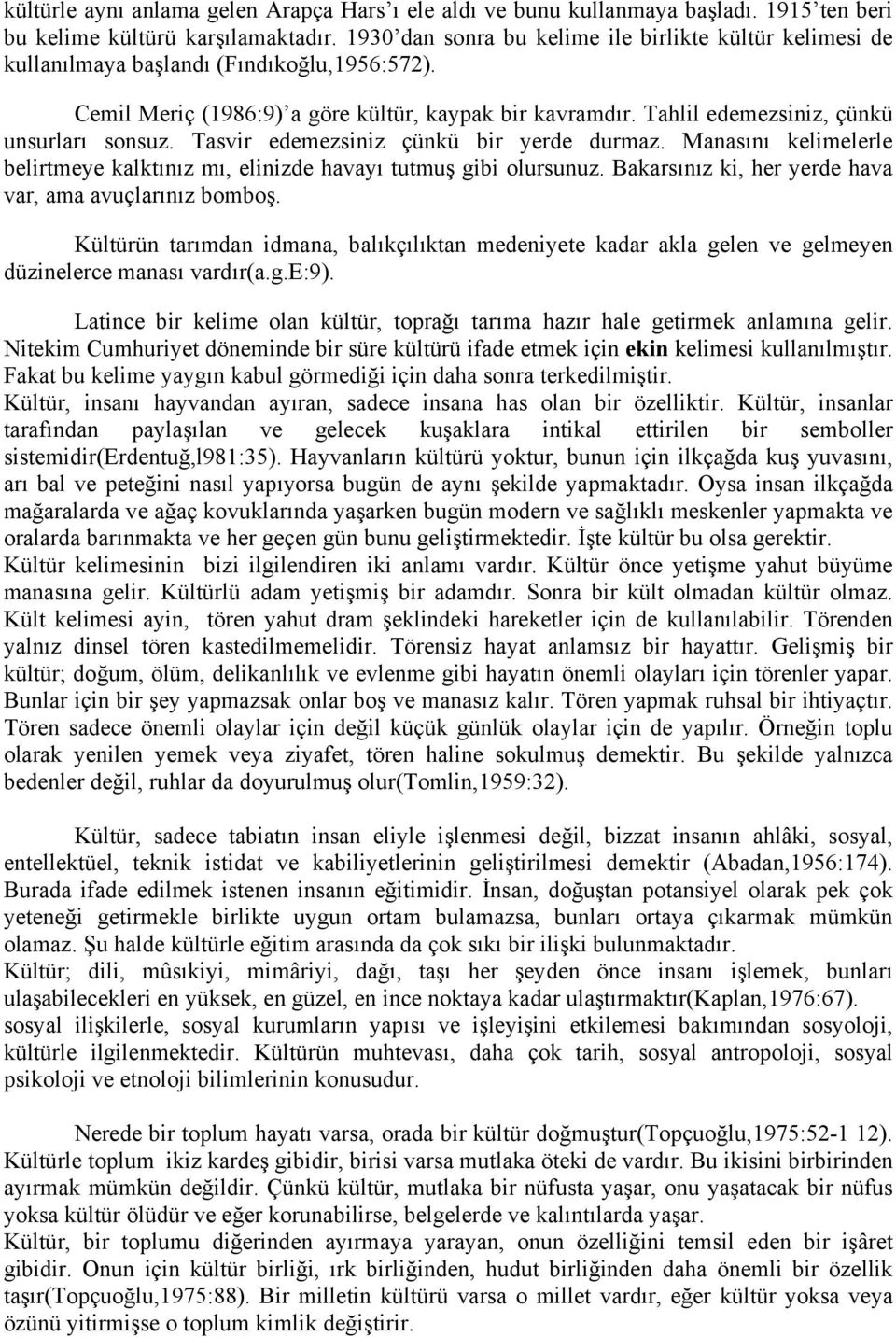 Tahlil edemezsiniz, çünkü unsurları sonsuz. Tasvir edemezsiniz çünkü bir yerde durmaz. Manasını kelimelerle belirtmeye kalktınız mı, elinizde havayı tutmuş gibi olursunuz.