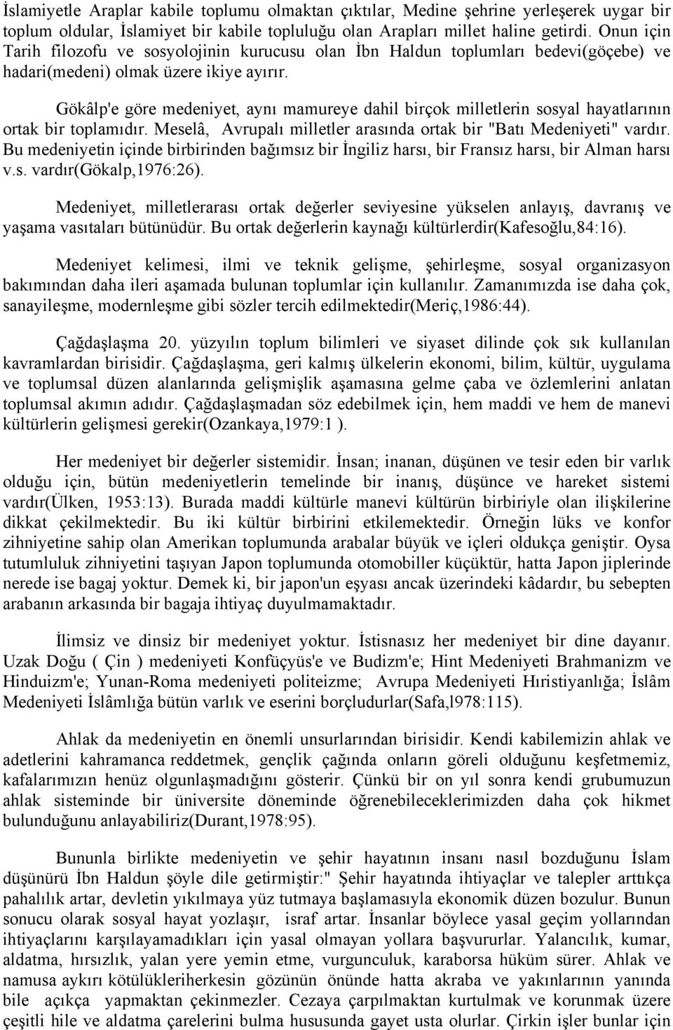 Gökâlp'e göre medeniyet, aynı mamureye dahil birçok milletlerin sosyal hayatlarının ortak bir toplamıdır. Meselâ, Avrupalı milletler arasında ortak bir "Batı Medeniyeti" vardır.