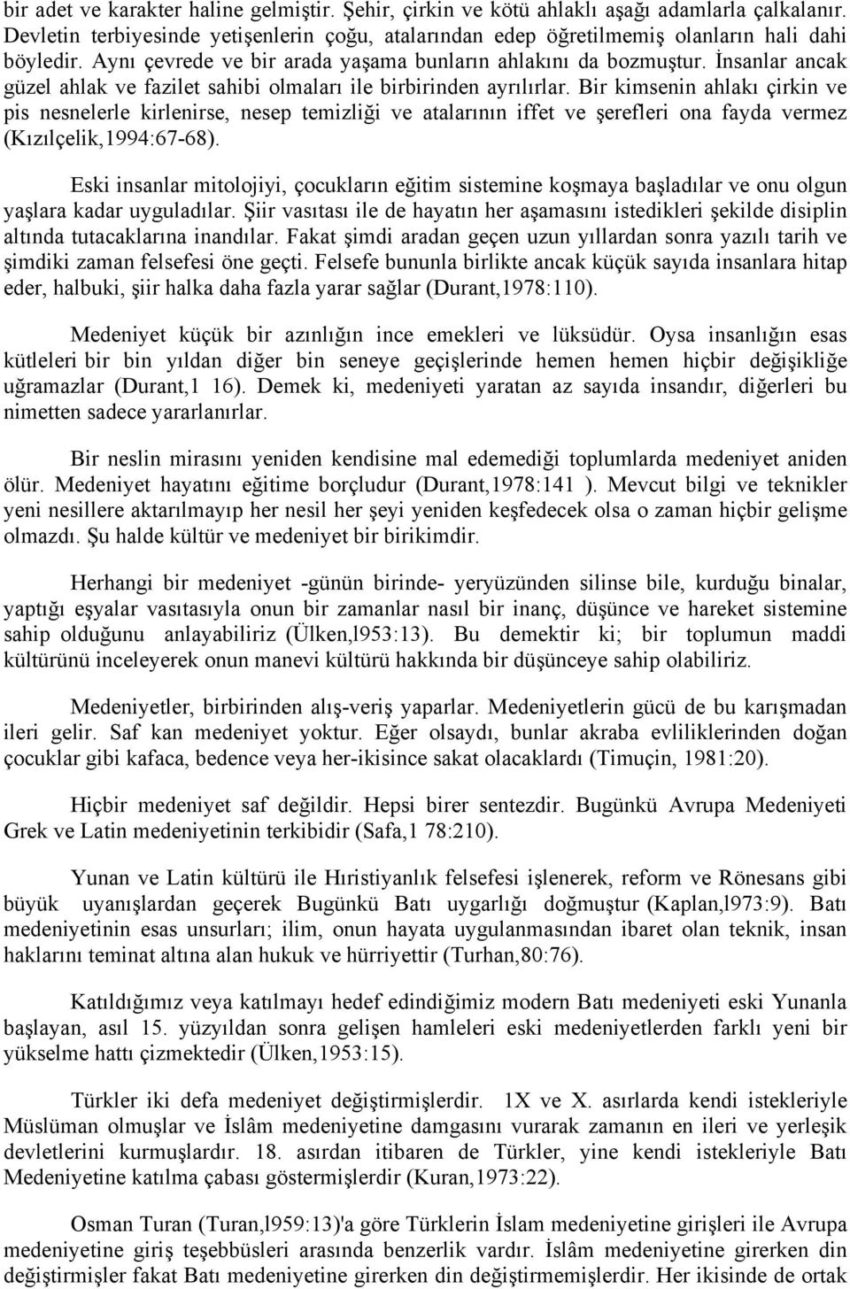 Bir kimsenin ahlakı çirkin ve pis nesnelerle kirlenirse, nesep temizliği ve atalarının iffet ve şerefleri ona fayda vermez (Kızılçelik,1994:67-68).