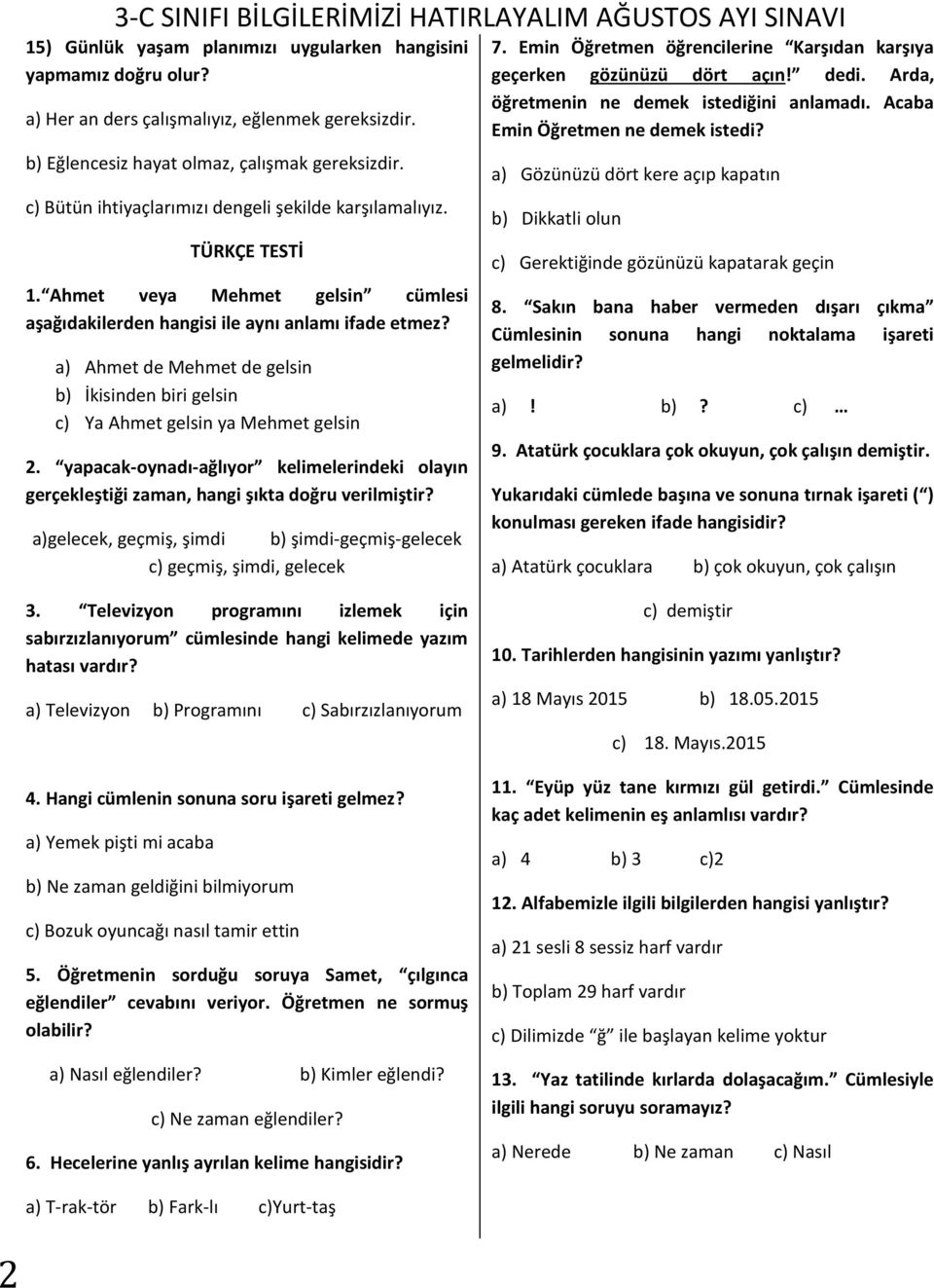 a) Ahmet de Mehmet de gelsin b) İkisinden biri gelsin c) Ya Ahmet gelsin ya Mehmet gelsin 2. yapacak-oynadı-ağlıyor kelimelerindeki olayın gerçekleştiği zaman, hangi şıkta doğru verilmiştir?