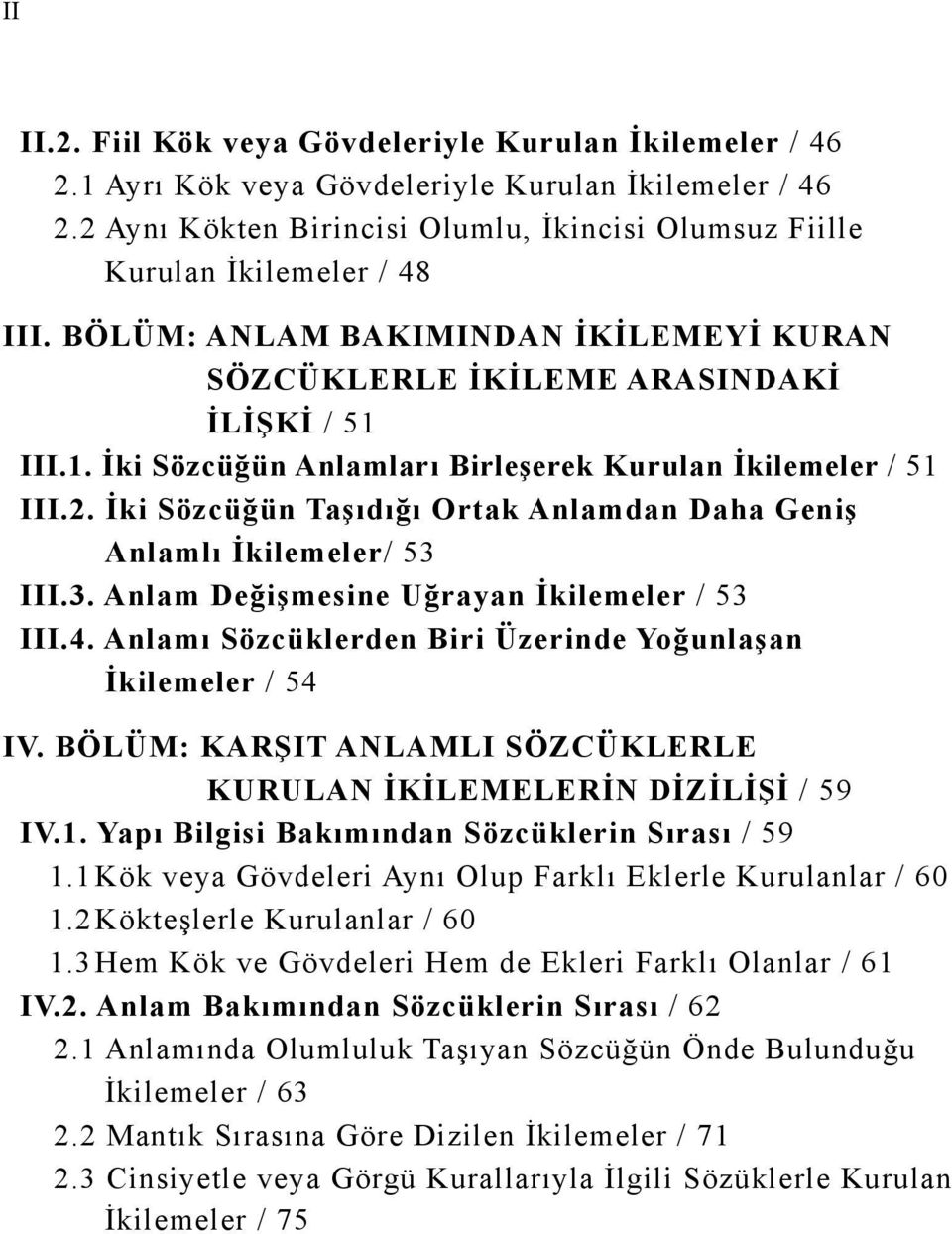 III.1. İki Sözcüğün Anlamları Birleşerek Kurulan İkilemeler / 51 III.2. İki Sözcüğün Taşıdığı Ortak Anlamdan Daha Geniş Anlamlı İkilemeler/ 53 III.3. Anlam Değişmesine Uğrayan İkilemeler / 53 III.4.