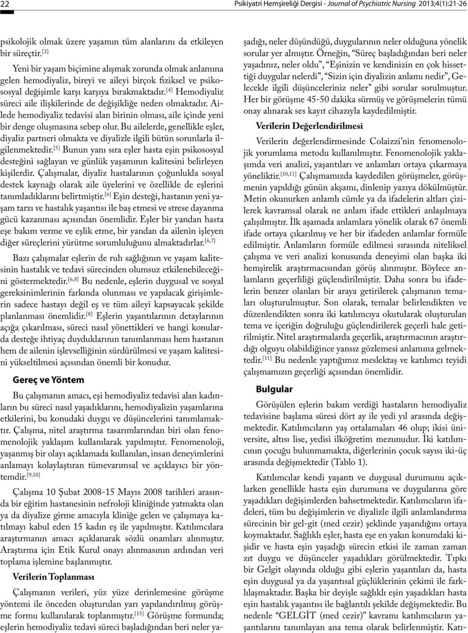 [4] Hemodiyaliz süreci aile ilişkilerinde de değişikliğe neden olmaktadır. Ailede hemodiyaliz tedavisi alan birinin olması, aile içinde yeni bir denge oluşmasına sebep olur.