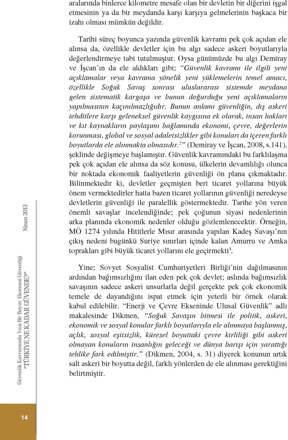 Oysa günümüzde bu algı Demiray ve İşcan ın da ele aldıkları gibi; Güvenlik kavramı ile ilgili yeni açıklamalar veya kavrama yönelik yeni yüklemelerin temel amacı, özellikle Soğuk Savaş sonrası