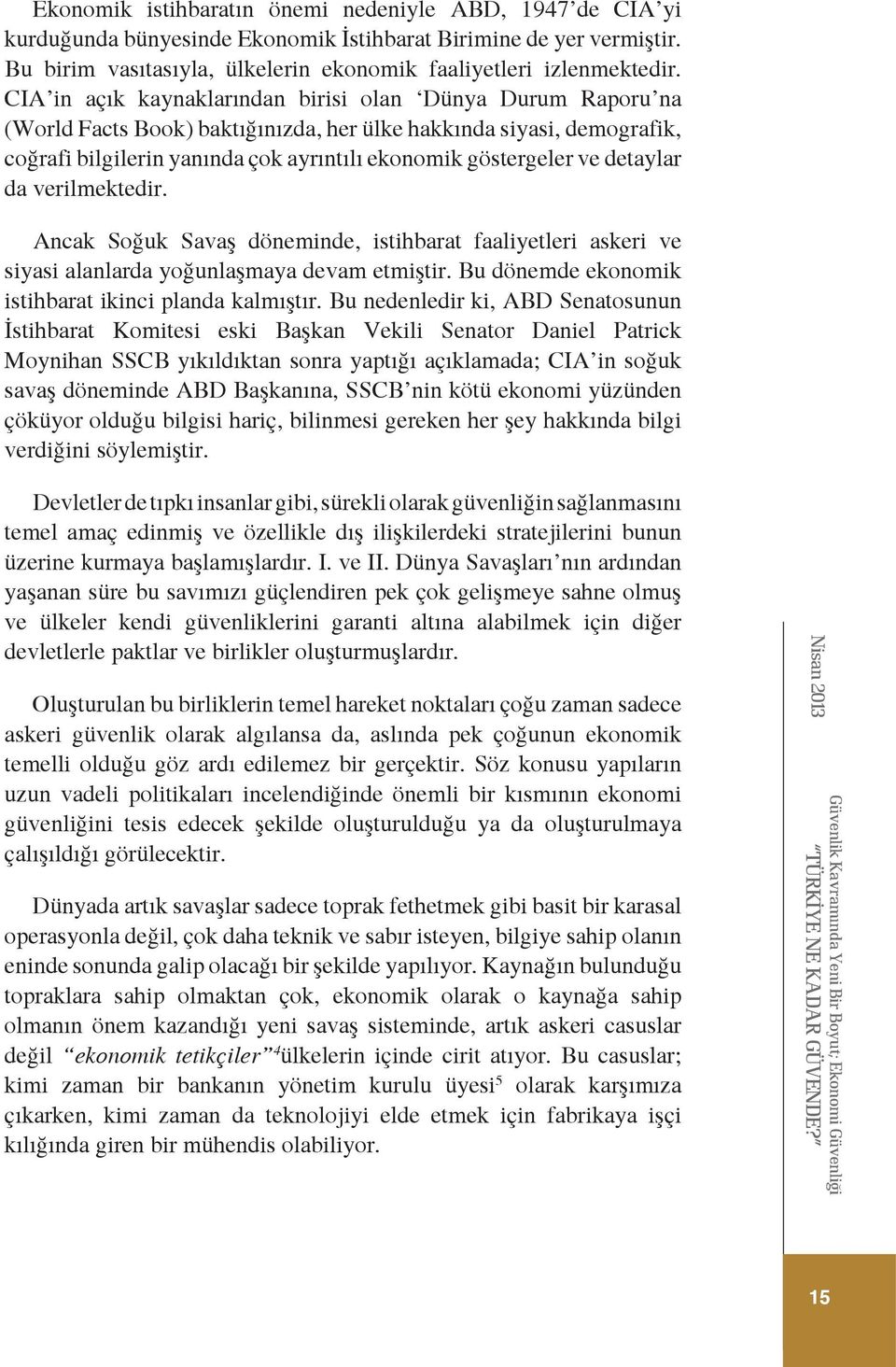 detaylar da verilmektedir. Ancak Soğuk Savaş döneminde, istihbarat faaliyetleri askeri ve siyasi alanlarda yoğunlaşmaya devam etmiştir. Bu dönemde ekonomik istihbarat ikinci planda kalmıştır.