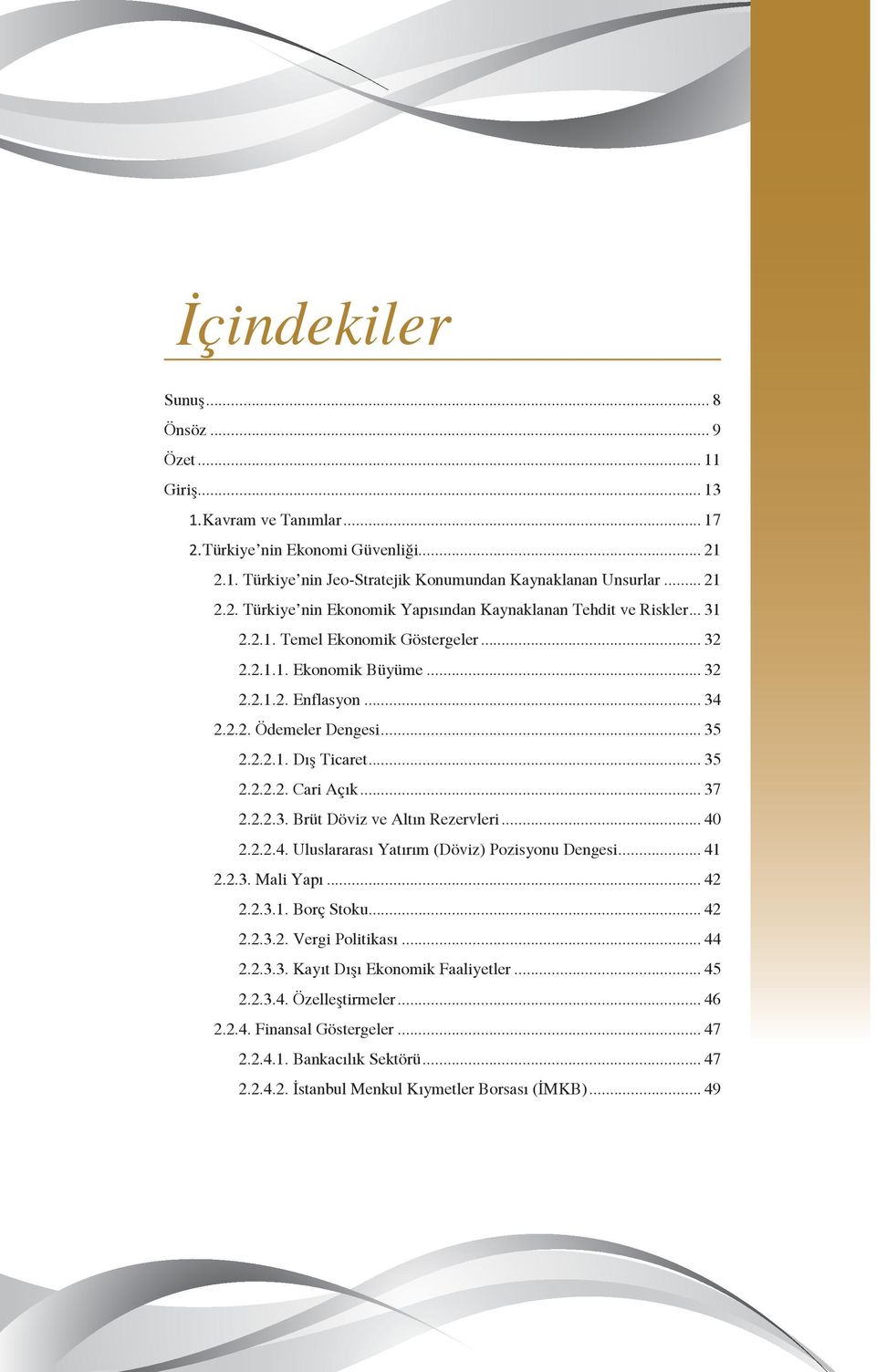 .. 40 2.2.2.4. Uluslararası Yatırım (Döviz) Pozisyonu Dengesi... 41 2.2.3. Mali Yapı... 42 2.2.3.1. Borç Stoku... 42 2.2.3.2. Vergi Politikası... 44 2.2.3.3. Kayıt Dışı Ekonomik Faaliyetler... 45 2.2.3.4. Özelleştirmeler.