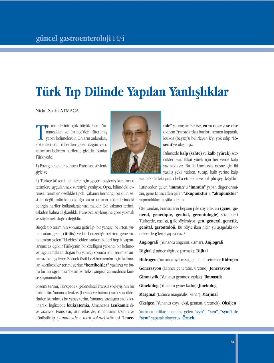 Bunlar Türkiyede: 1) Bazı gelenekler sonucu Fransızca söylenişiyle ve 2) Türkçe kökenli kelimeler için geçerli söyleniş kuralları o terimlere uygulanmak suretiyle yazılıyor.