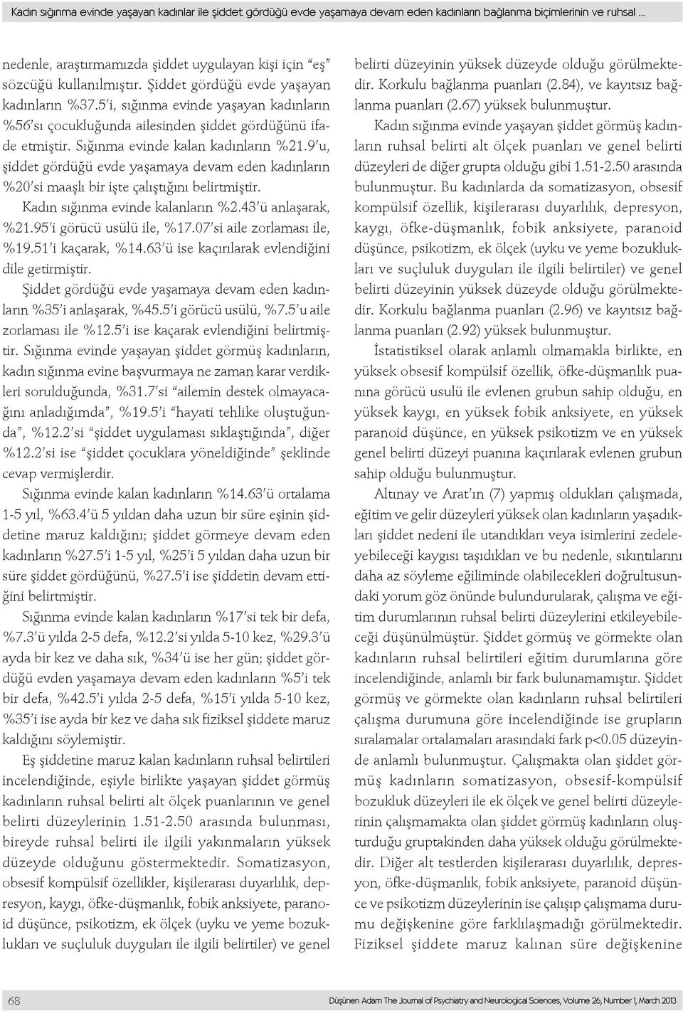 5 i, sığınma evinde yaşayan kadınların %56 sı çocukluğunda ailesinden şiddet gördüğünü ifade etmiştir. Sığınma evinde kalan kadınların %21.