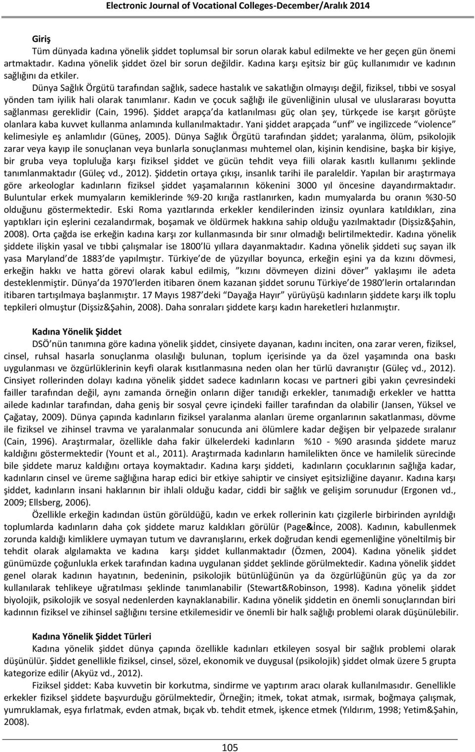 Dünya Sağlık Örgütü tarafından sağlık, sadece hastalık ve sakatlığın olmayışı değil, fiziksel, tıbbi ve sosyal yönden tam iyilik hali olarak tanımlanır.