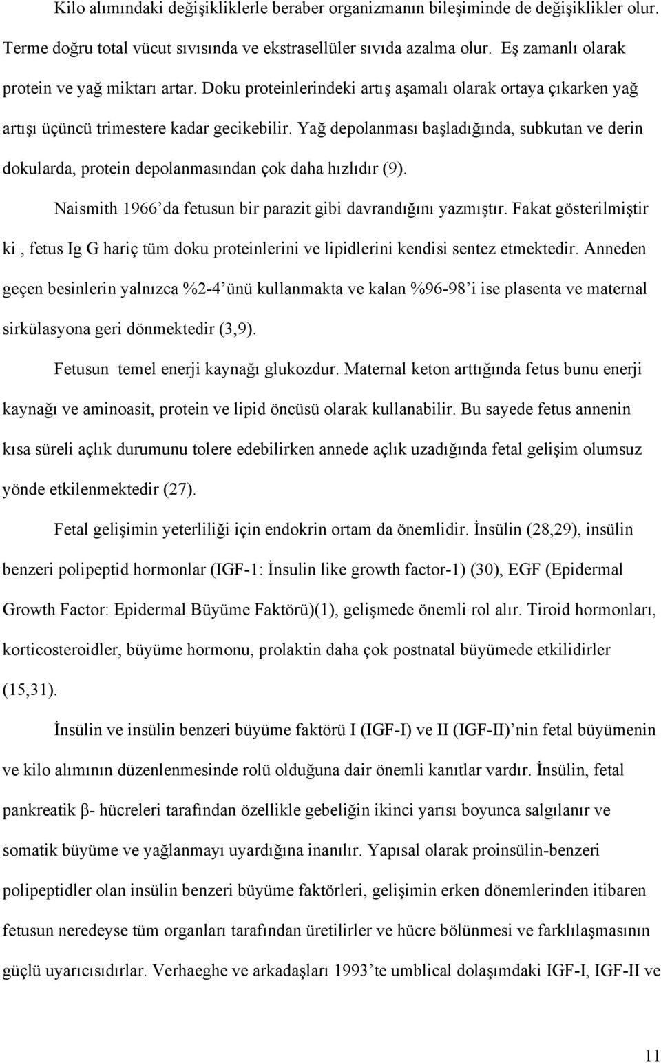 Yağ depolanması başladığında, subkutan ve derin dokularda, protein depolanmasından çok daha hızlıdır (9). Naismith 1966 da fetusun bir parazit gibi davrandığını yazmıştır.