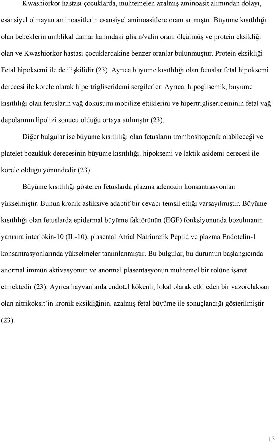 Protein eksikliği Fetal hipoksemi ile de ilişkilidir (23). Ayrıca büyüme kısıtlılığı olan fetuslar fetal hipoksemi derecesi ile korele olarak hipertrigliseridemi sergilerler.