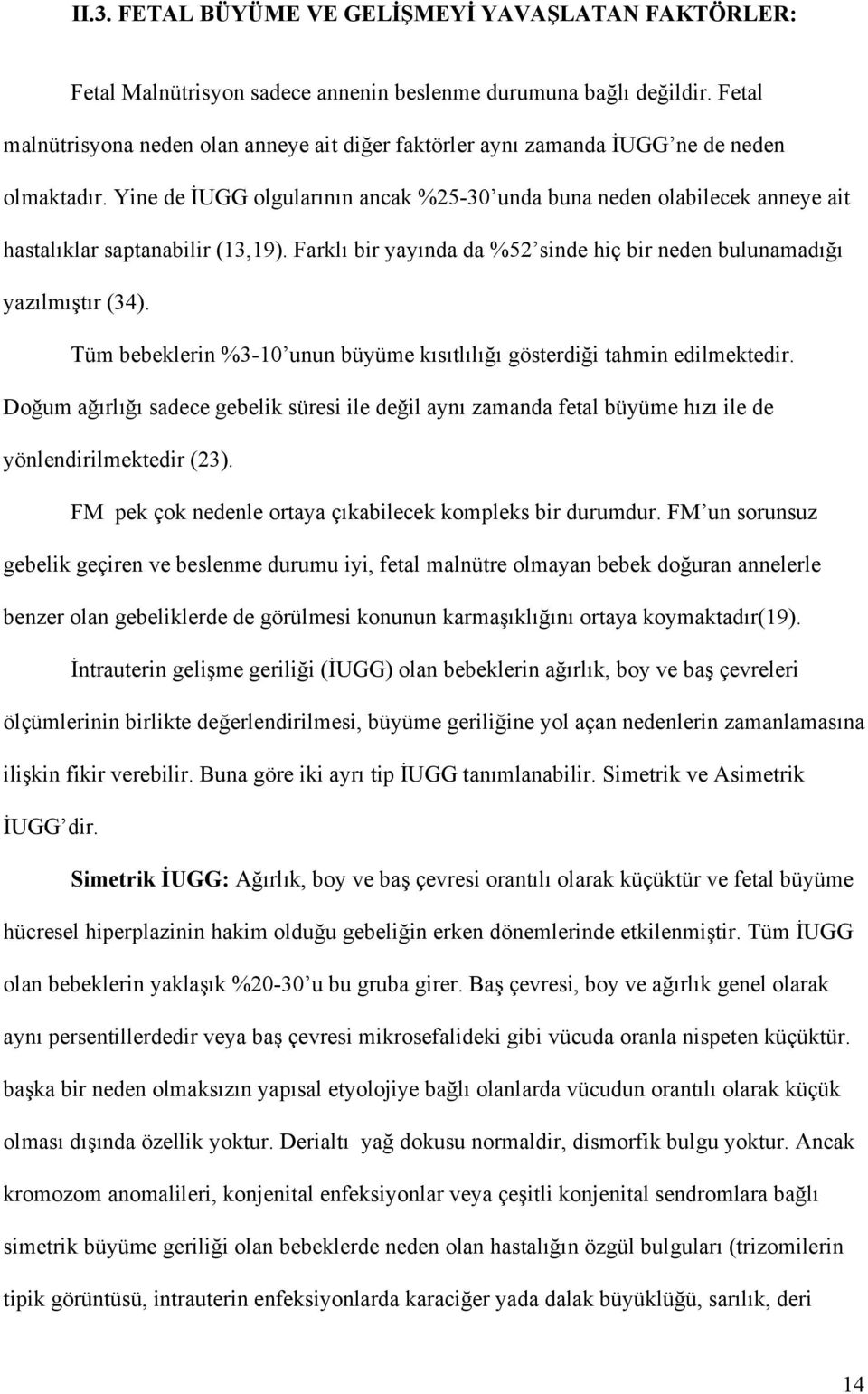 Yine de İUGG olgularının ancak %25-30 unda buna neden olabilecek anneye ait hastalıklar saptanabilir (13,19). Farklı bir yayında da %52 sinde hiç bir neden bulunamadığı yazılmıştır (34).