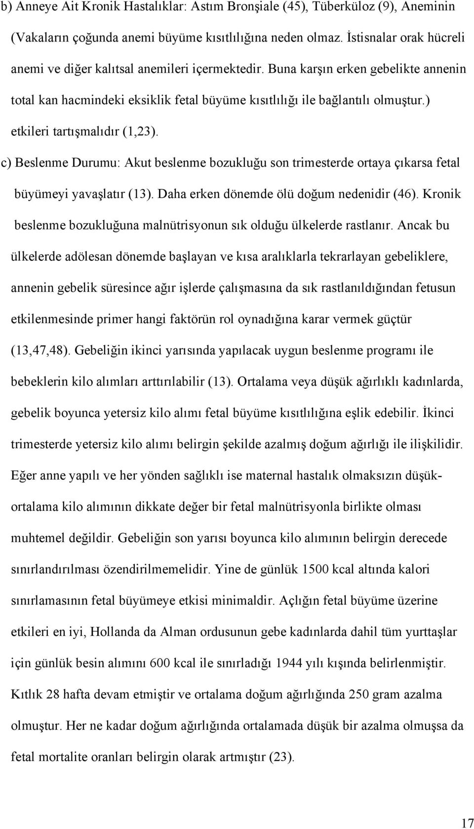 ) etkileri tartışmalıdır (1,23). c) Beslenme Durumu: Akut beslenme bozukluğu son trimesterde ortaya çıkarsa fetal büyümeyi yavaşlatır (13). Daha erken dönemde ölü doğum nedenidir (46).