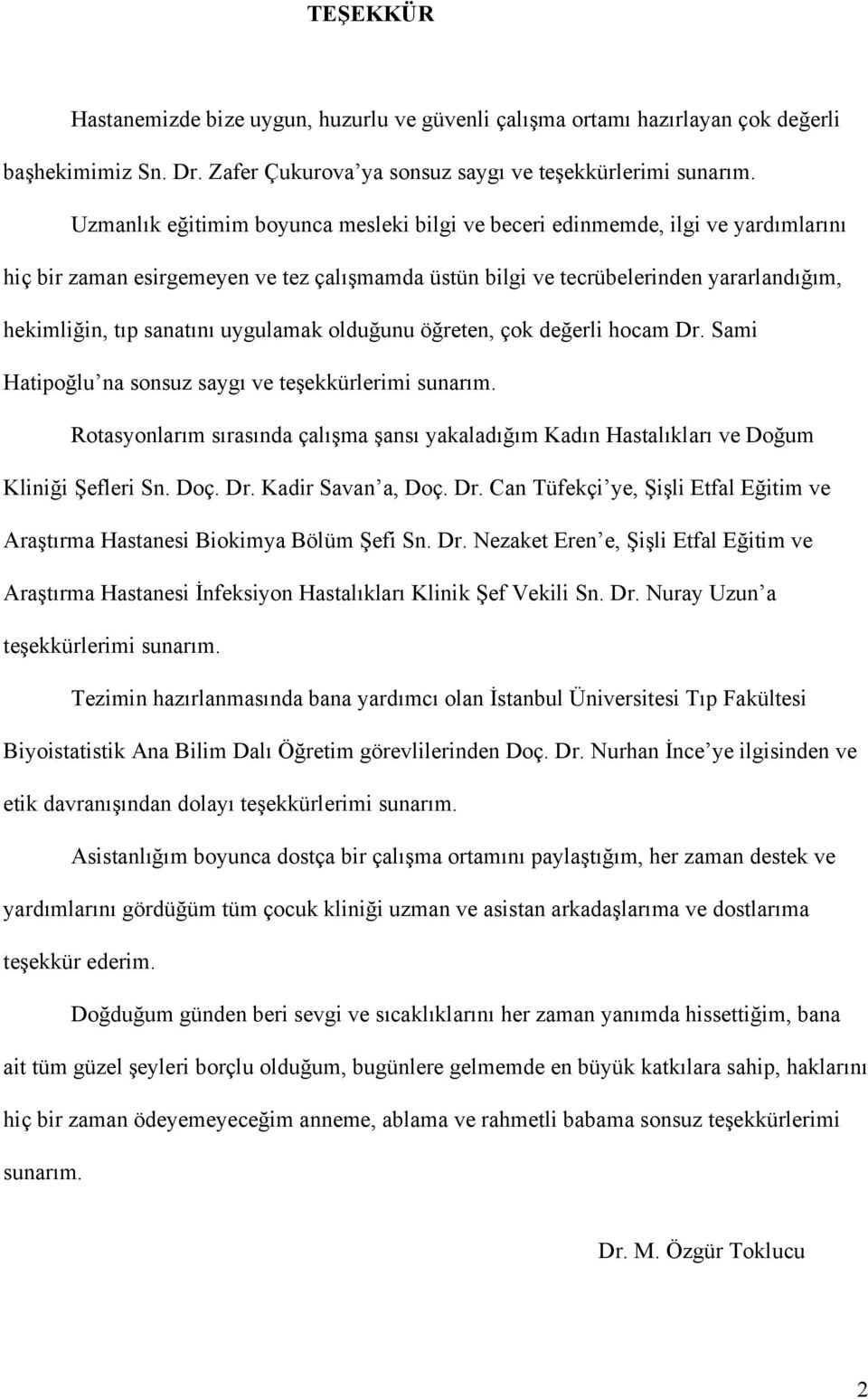 uygulamak olduğunu öğreten, çok değerli hocam Dr. Sami Hatipoğlu na sonsuz saygı ve teşekkürlerimi sunarım.