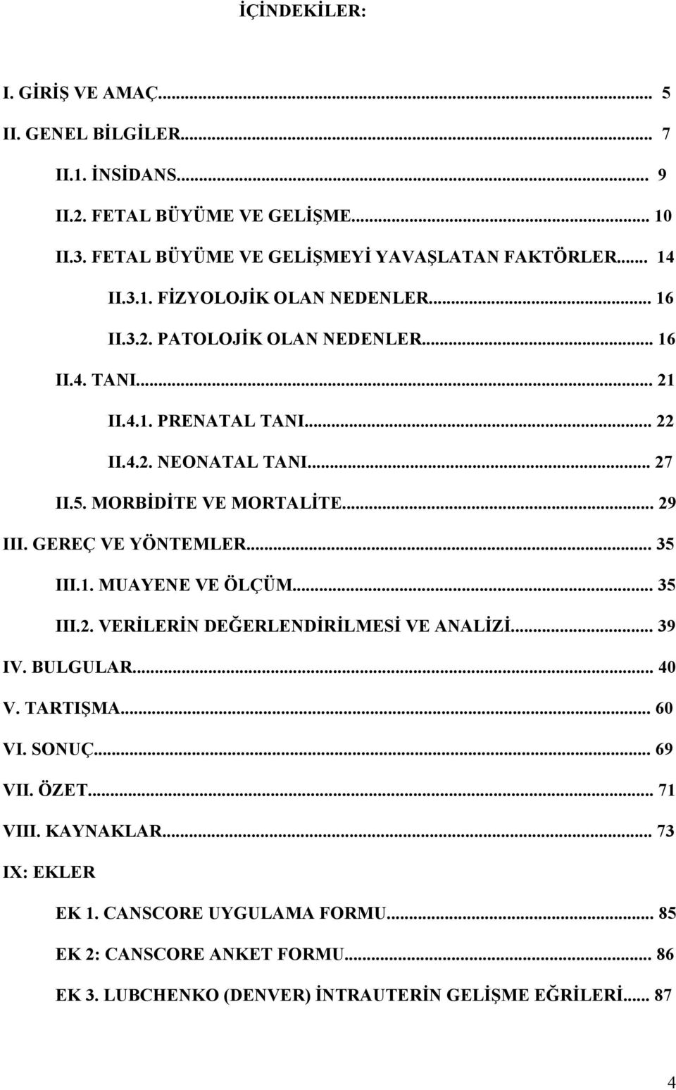 .. 29 III. GEREÇ VE YÖNTEMLER... 35 III.1. MUAYENE VE ÖLÇÜM... 35 III.2. VERİLERİN DEĞERLENDİRİLMESİ VE ANALİZİ... 39 IV. BULGULAR... 40 V. TARTIŞMA... 60 VI. SONUÇ... 69 VII.