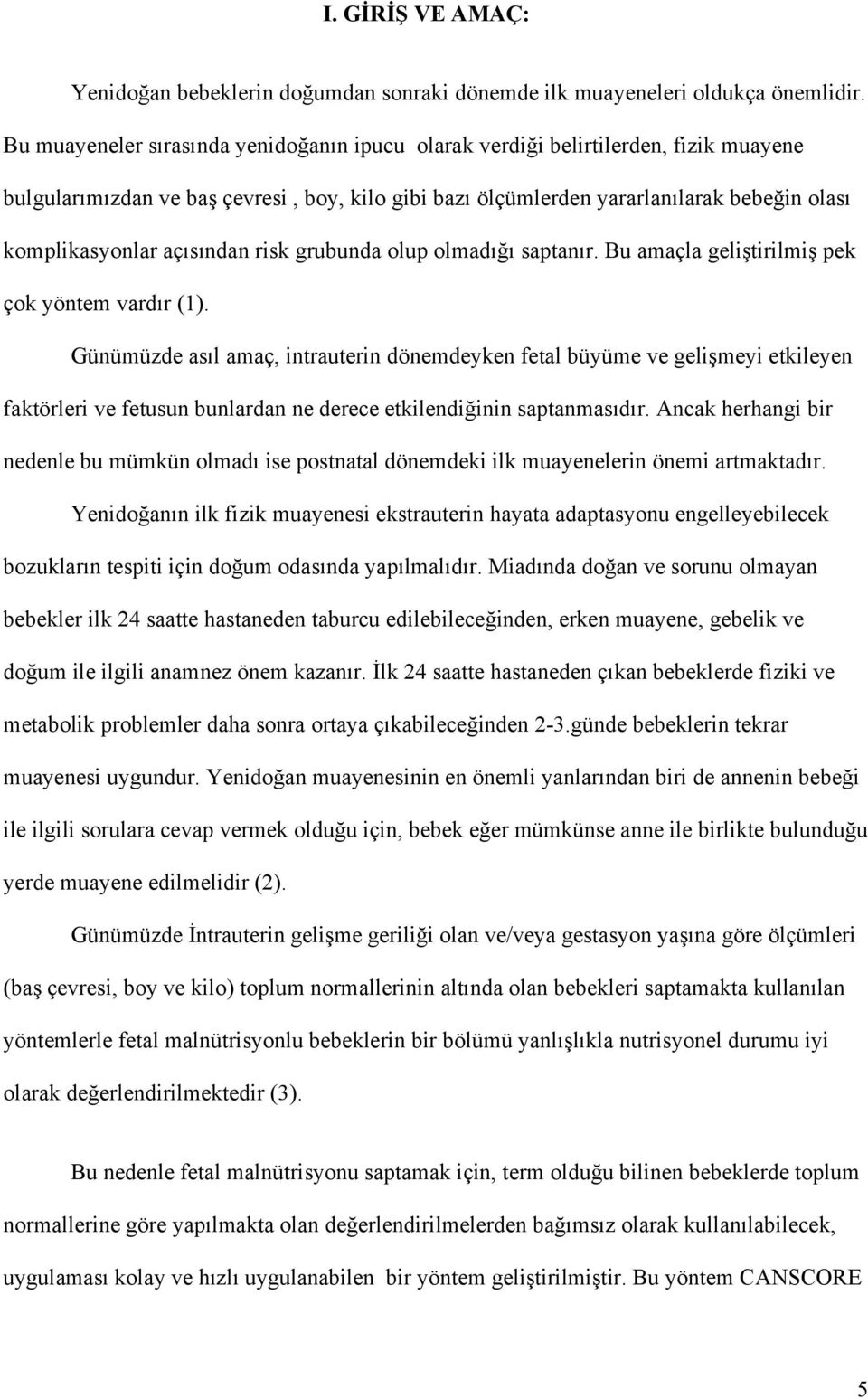 açısından risk grubunda olup olmadığı saptanır. Bu amaçla geliştirilmiş pek çok yöntem vardır (1).