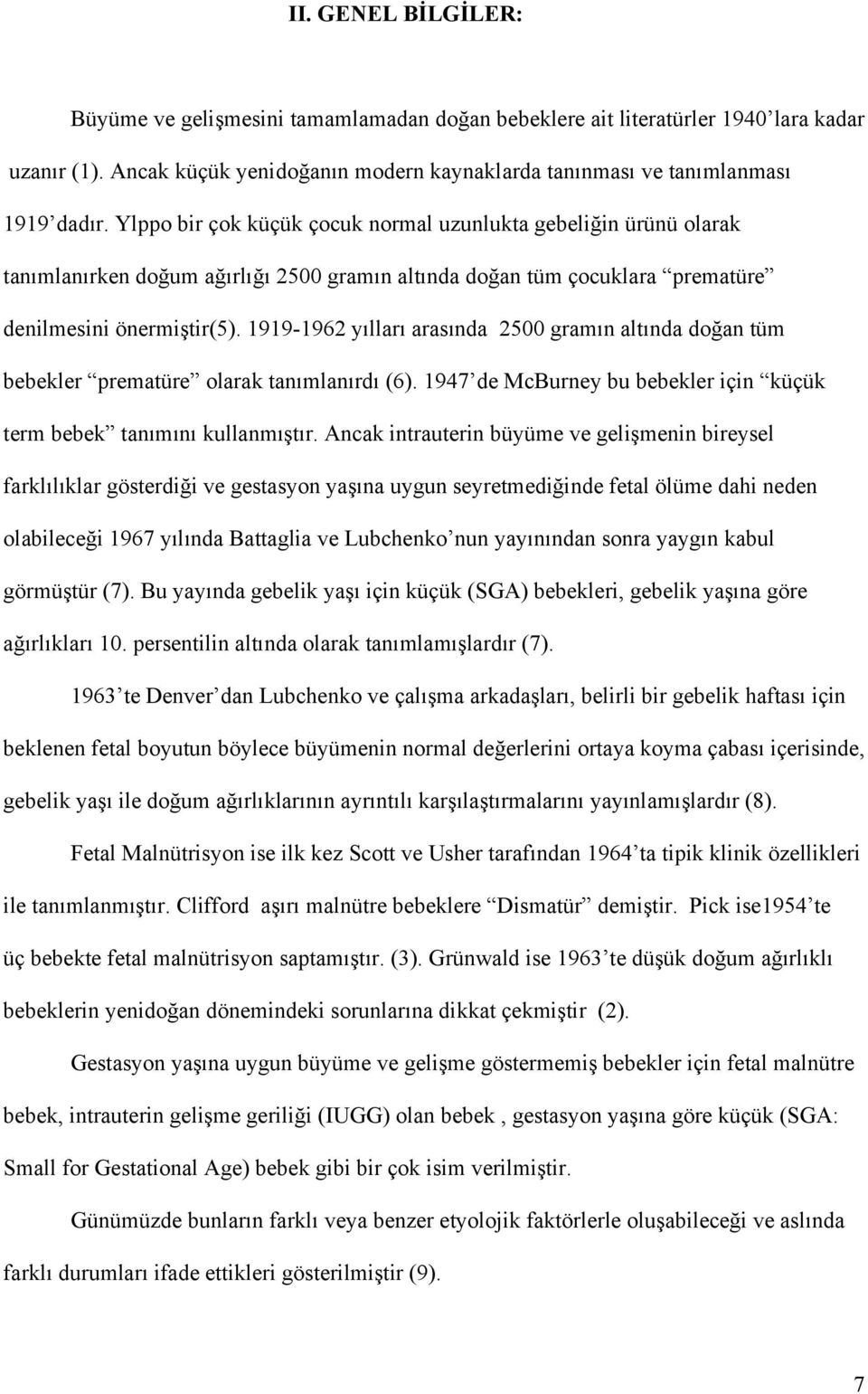 1919-1962 yılları arasında 2500 gramın altında doğan tüm bebekler prematüre olarak tanımlanırdı (6). 1947 de McBurney bu bebekler için küçük term bebek tanımını kullanmıştır.