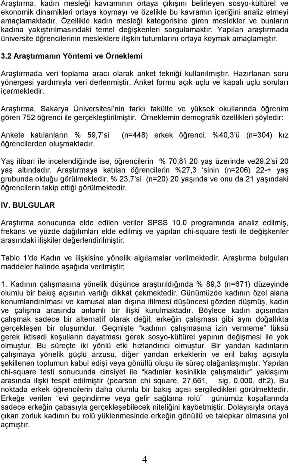 Yapılan araştırmada üniversite öğrencilerinin mesleklere ilişkin tutumlarını ortaya koymak amaçlamıştır. 3.