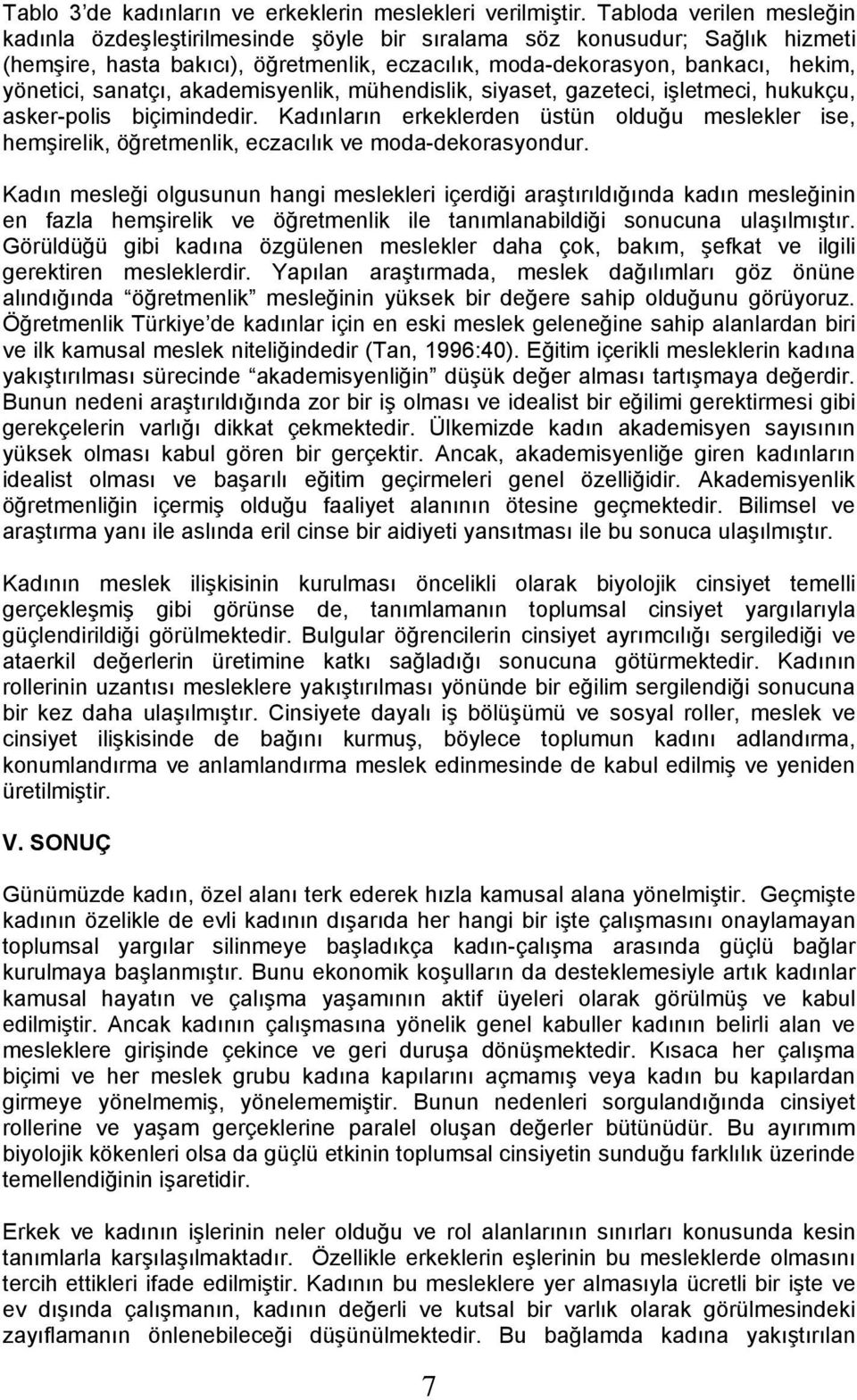 sanatçı, akademisyenlik, mühendislik, siyaset, gazeteci, işletmeci, hukukçu, asker-polis biçimindedir.