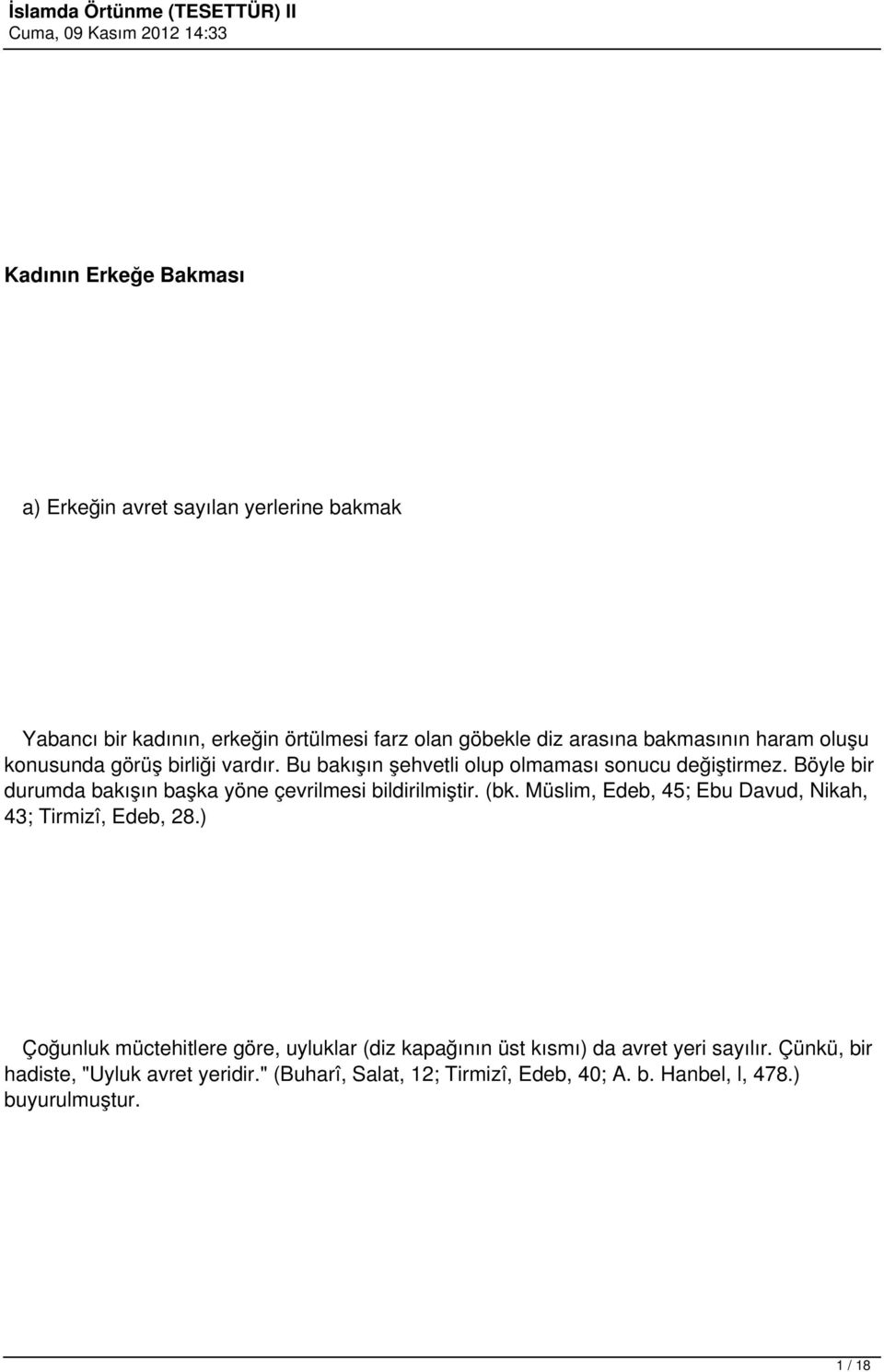 Böyle bir durumda bakışın başka yöne çevrilmesi bildirilmiştir. (bk. Müslim, Edeb, 45; Ebu Davud, Nikah, 43; Tirmizî, Edeb, 28.