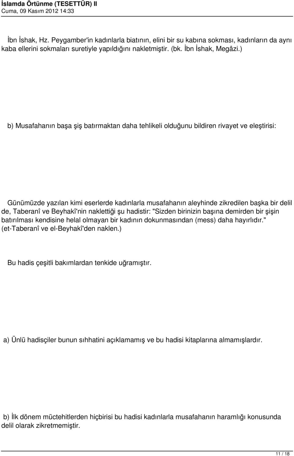 ve Beyhakî'nin naklettiği şu hadistir: "Sizden birinizin başına demirden bir şişin batırılması kendisine helal olmayan bir kadının dokunmasından (mess) daha hayırlıdır.